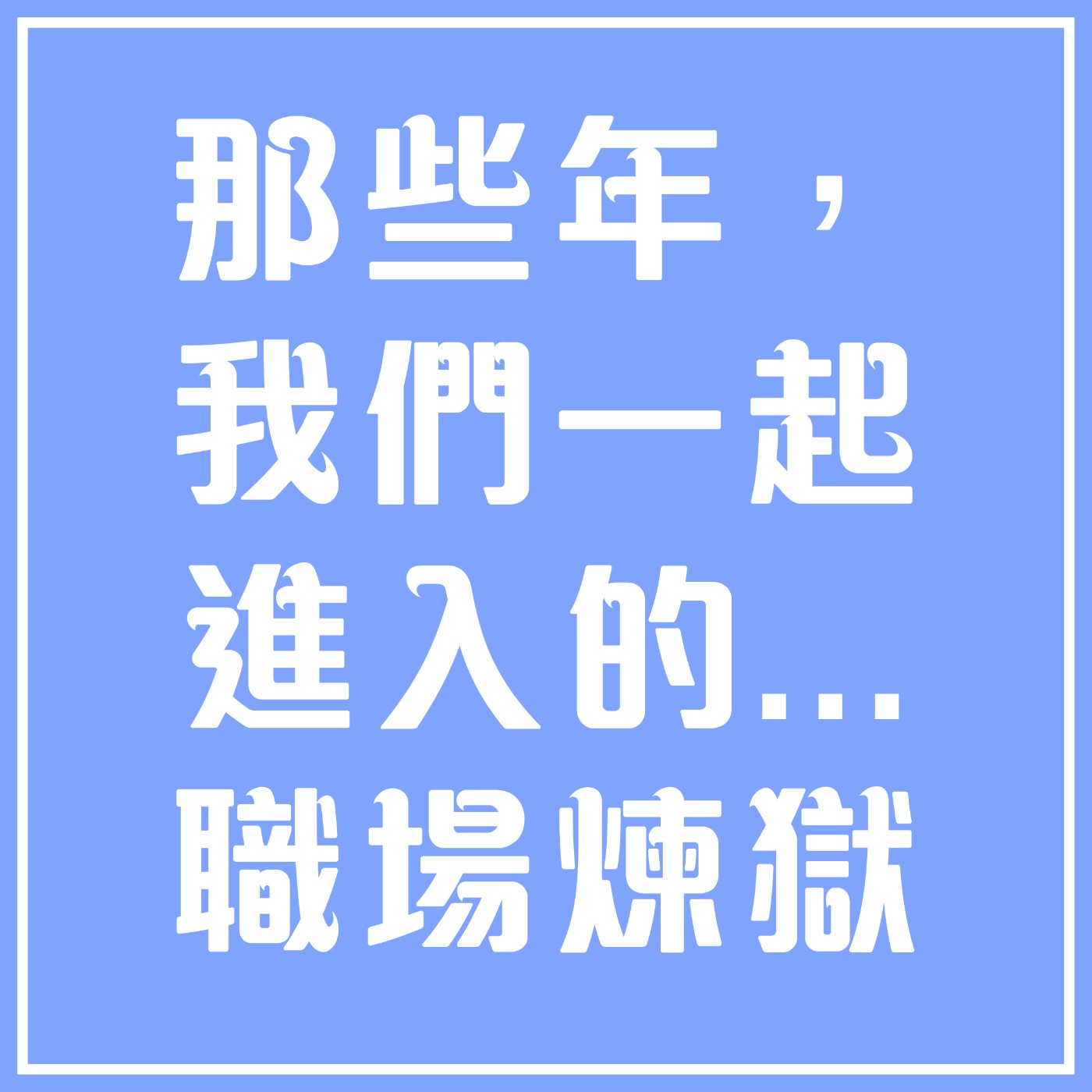 那些年,我們一起進入的...職場煉獄