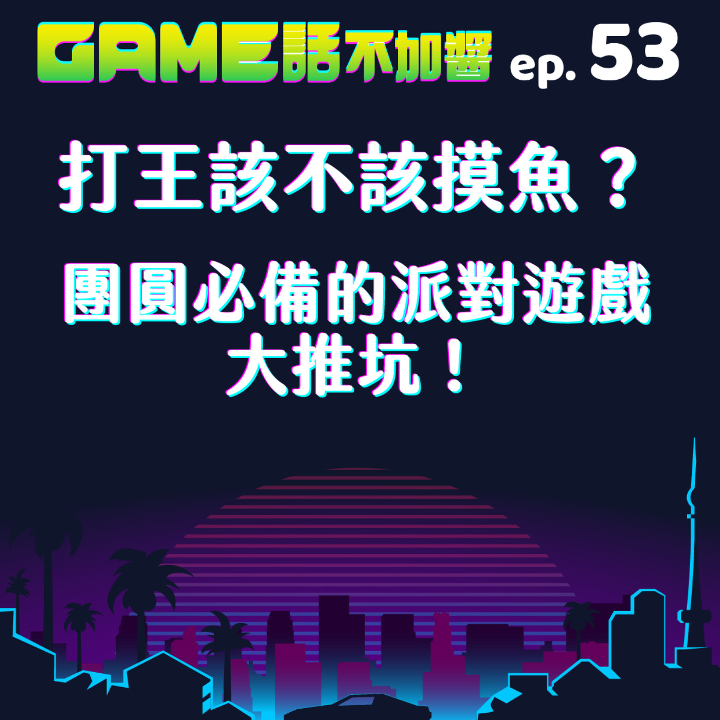 EP53|打王該不該摸魚?團圓必備的派對遊戲大推坑!