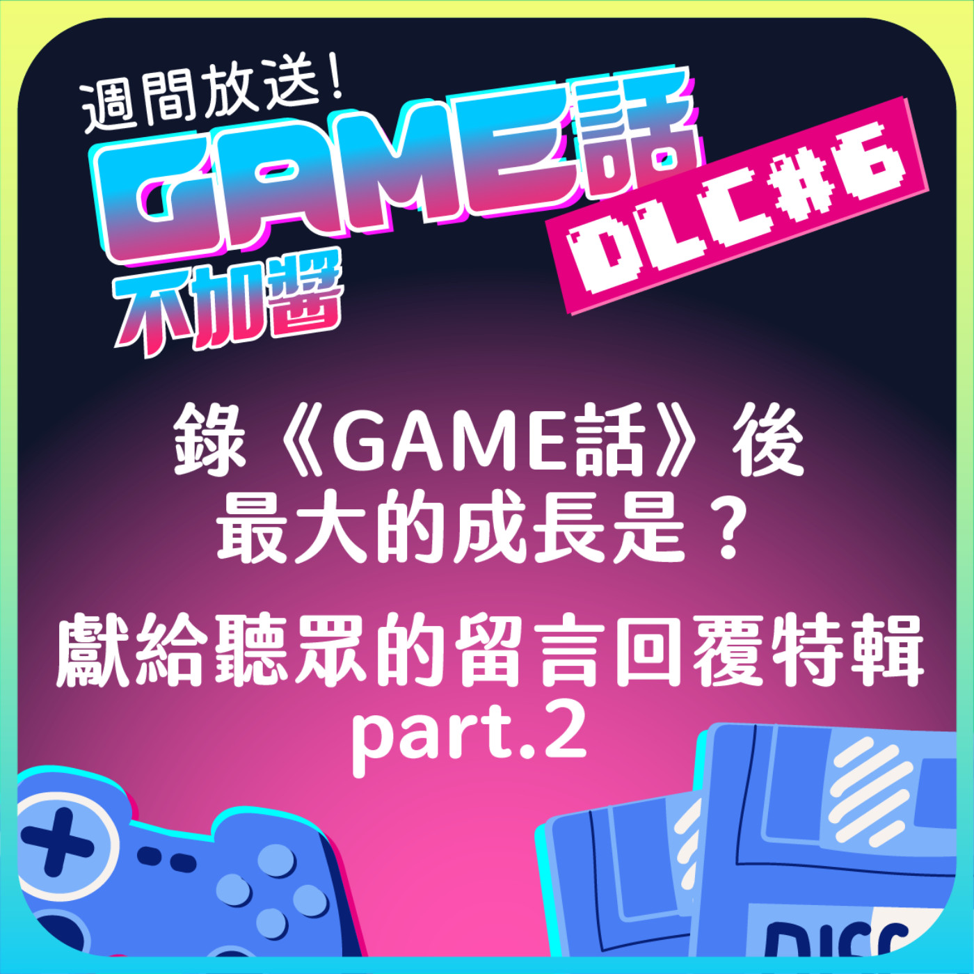 DLC6|錄《GAME話》最大的成長是?獻給聽眾的留言回覆特輯part.2