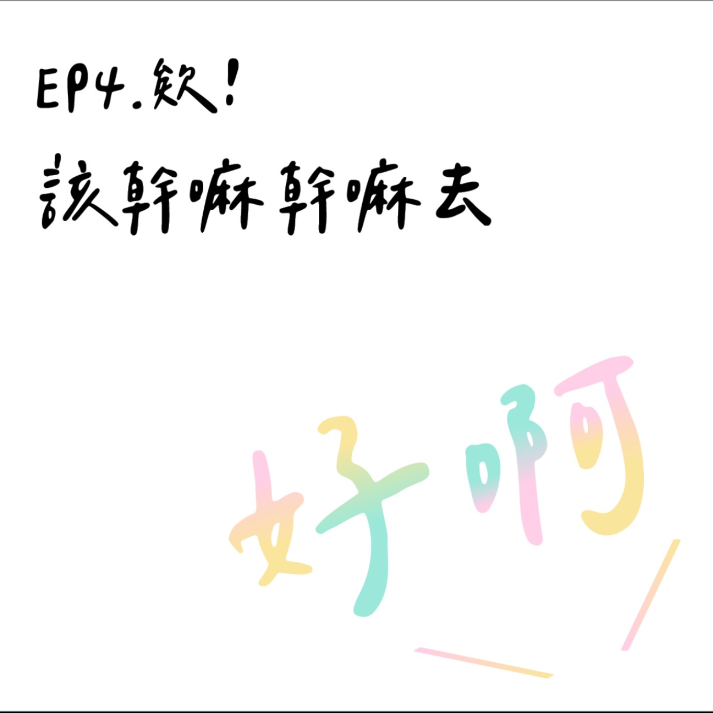EP4. 欸！該幹嘛幹嘛去