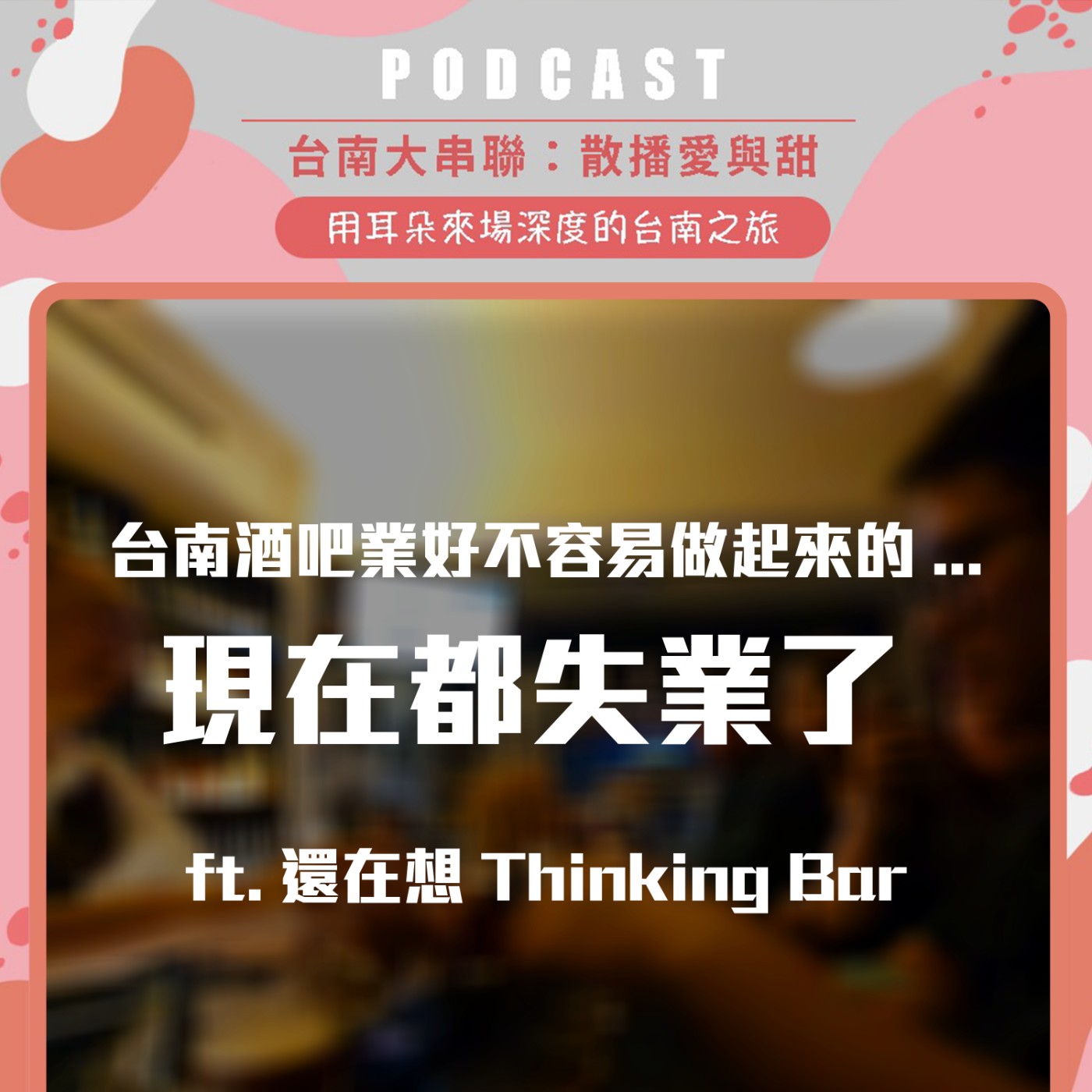 cover of episode 台南酒吧業好不容易做起來的...現在都失業了 ft.還在想Thinking Bar│EP145【台南Podcast大串聯，散播愛與甜】