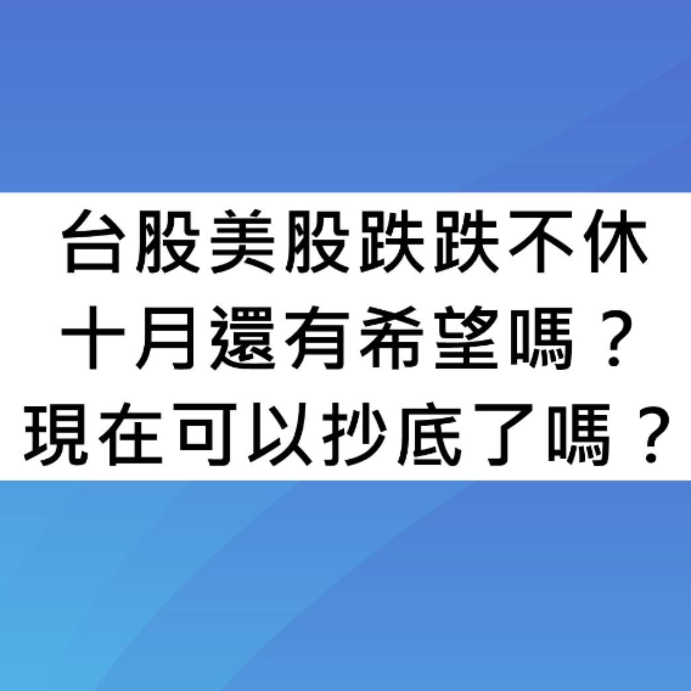 [#56] 投資分享 | 台股美股跌跌不休，十月還有希望嗎？現在可以抄底了嗎？