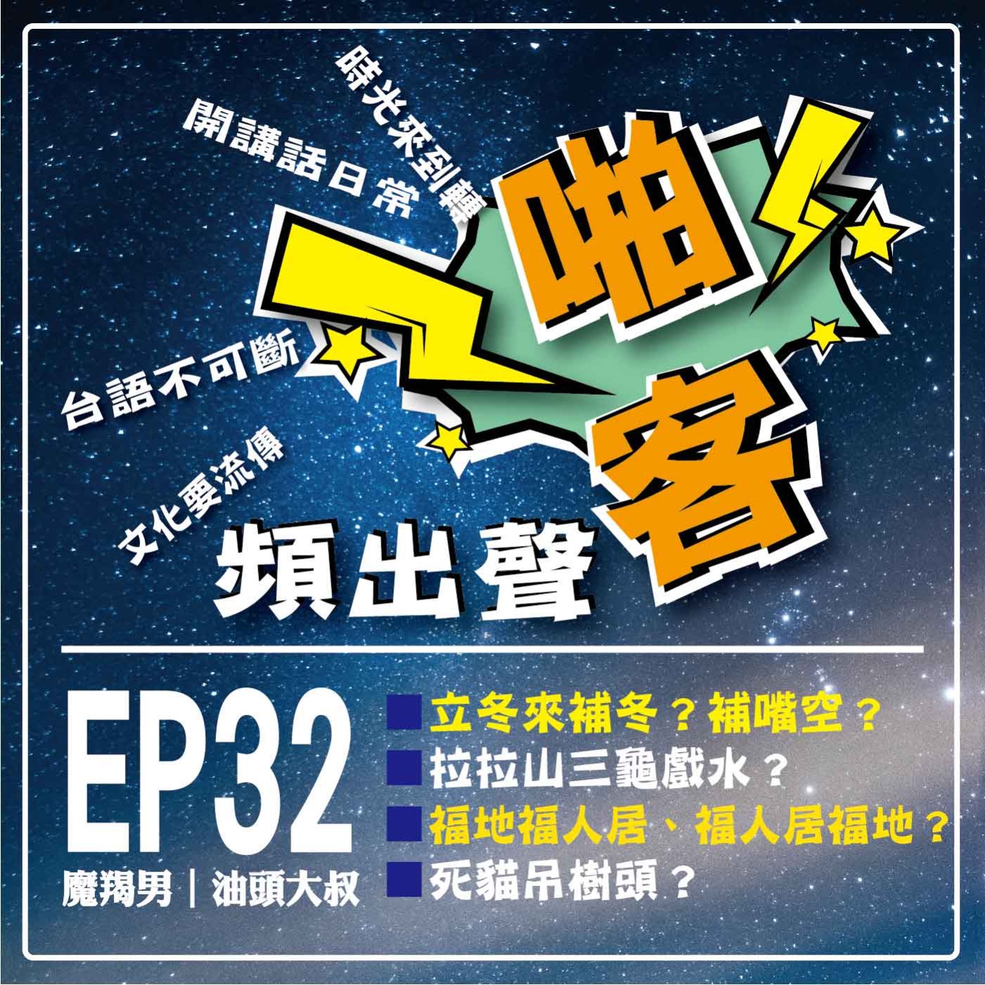 【EP-32啪客頻出聲-講台語啦】 ①	啪客時光機：立冬來補冬？補嘴空？ ②	啪客講俗語: 福地福人居，福人居福地？拉拉山三龜戲水？ ③	啪客動腦筋：死貓吊樹頭？ episode artwork