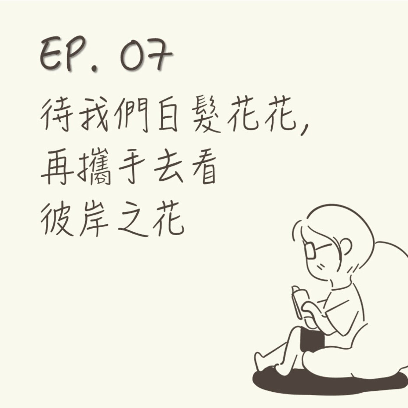 EP 07 | 待我們白髮花花,再攜手去看彼岸之花 |《親愛的,不要越過那條江》