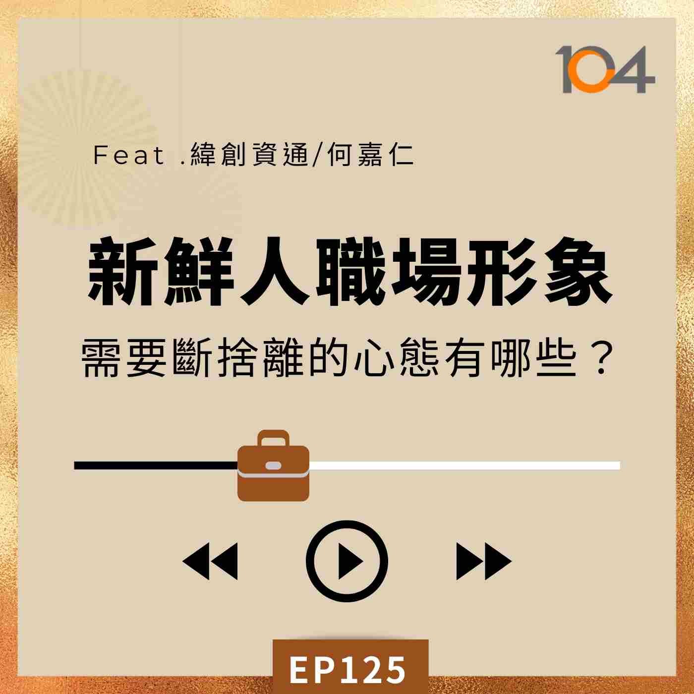 EP125 新鮮人如何建立職場好印象？(二)職場小白需要斷捨離的心態有哪些？Feat.緯創資通、何嘉仁 episode artwork