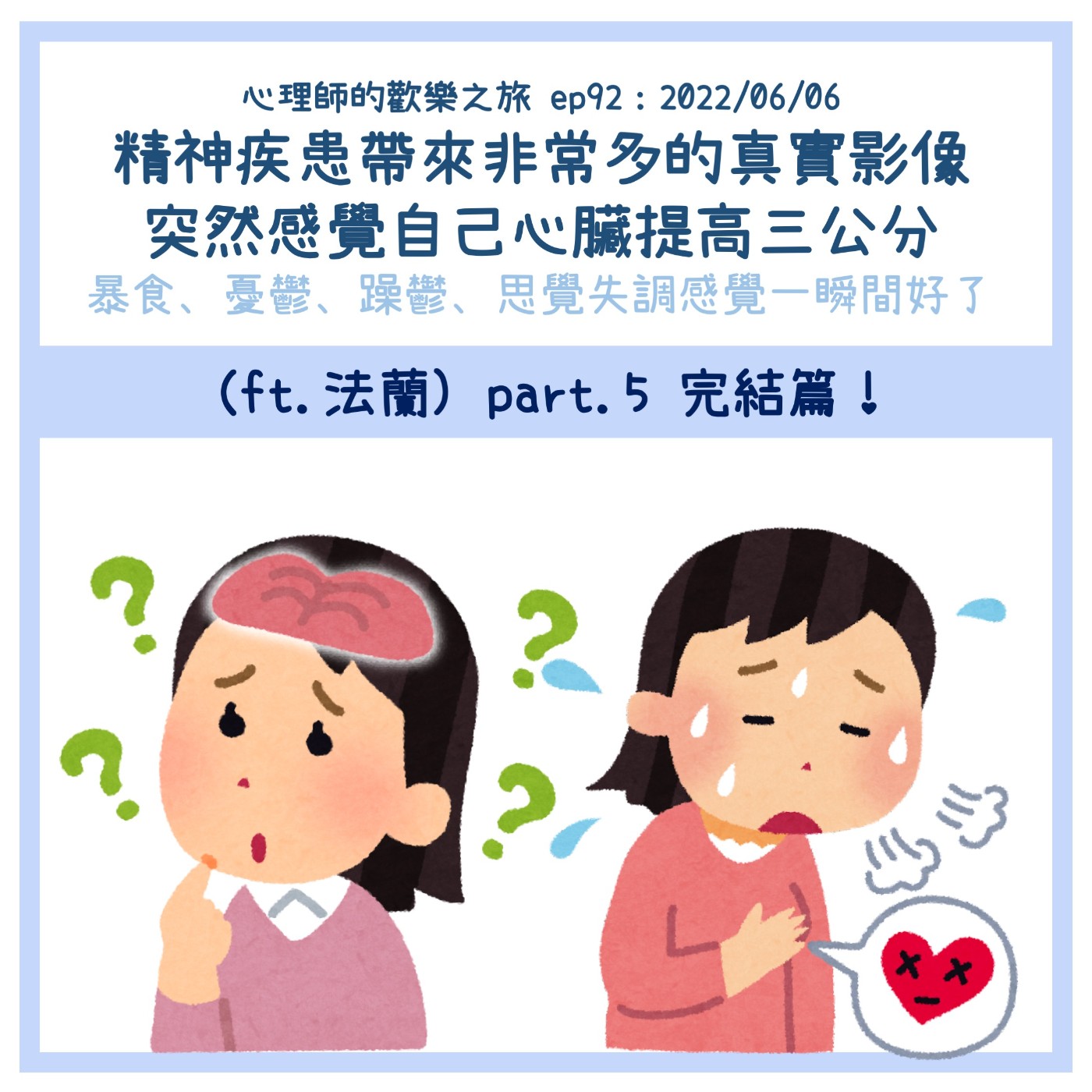 ep92 精神疾患帶來非常多的真實影像 突然感覺自己心臟提高三公分 暴食、憂鬱、躁鬱、思覺失調感覺一瞬間好了  （ft.法蘭) part.5 完結篇！ episode artwork