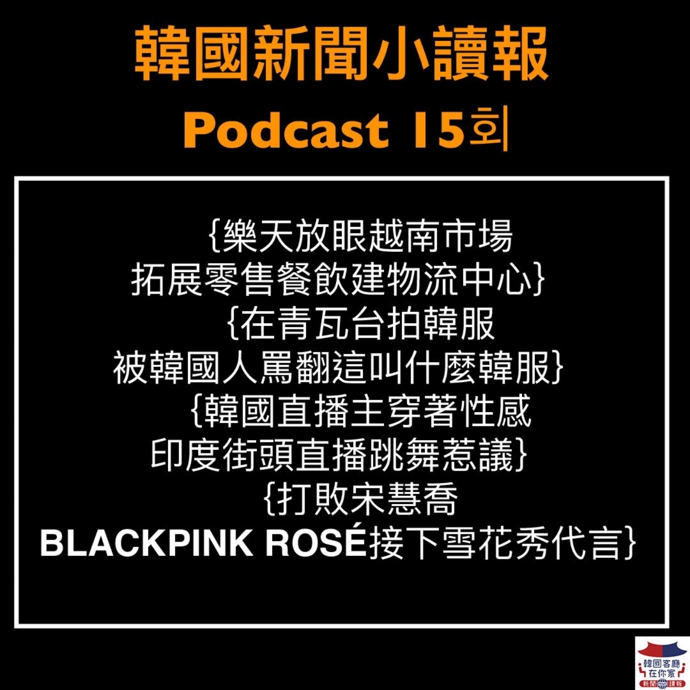 15회 樂天放眼越南拓展零售餐飲|在青瓦台拍韓服惹議|韓國直播主印度直播性感熱舞惹議|BLACKPINK ROSÉ接下雪花秀代言|BTS要不要當兵?|出道32年宋康昊首次挑戰電視劇|