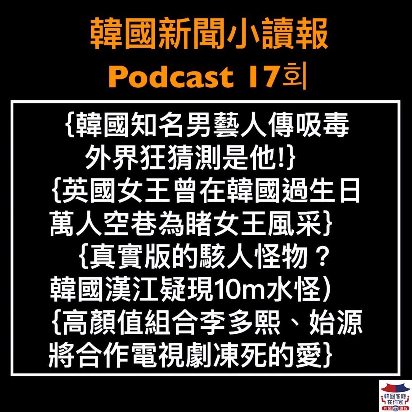 17회 韓國知名男藝人傳吸毒|英國女王曾在韓國過生日|韓國電動車去年出口額排全球第4|韓國漢江疑現10m水怪|韓國擬定擴大核電|李多熙始源合作電視劇