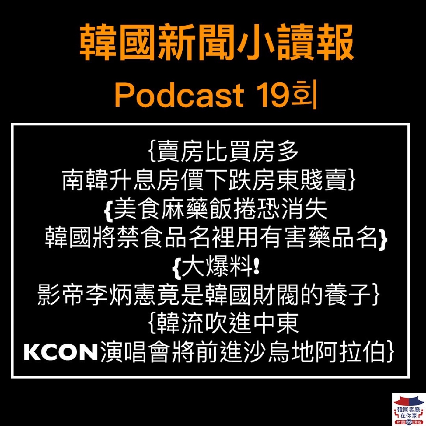 19회 韓國房價跌賣房比買房多|影帝李炳憲竟是韓國財閥的養子|文在寅要緊張了韓國正調查太陽能案|美食麻藥飯捲恐消失?|KCON演唱會前進中東