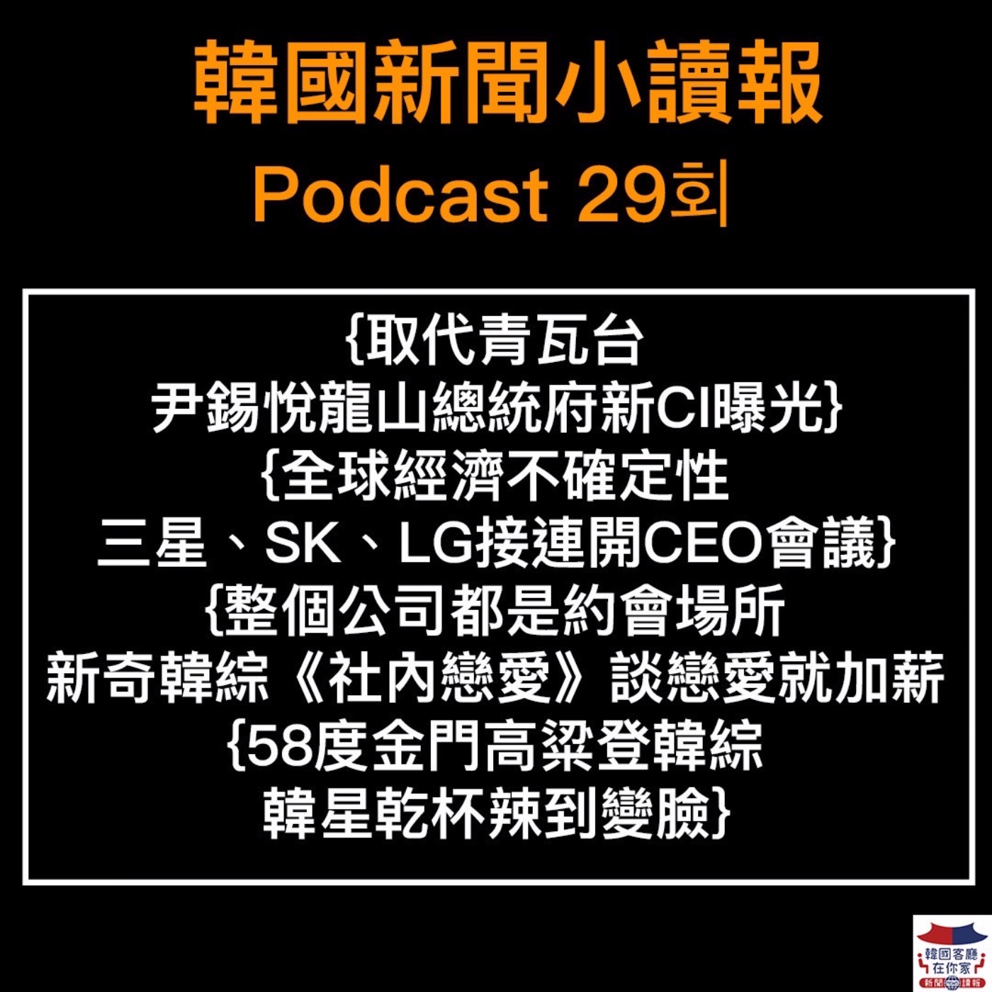 29회 尹錫悅龍山總統府新CI曝光|韓國企業接連開CEO會議|濟州島獨特結婚文化|北韓推兒童Youtuber|新奇韓綜談戀愛就加薪|58度金門高粱登韓綜