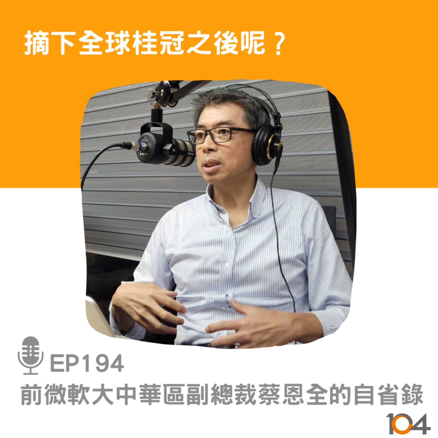 EP194 摘下全球桂冠之後呢？前微軟大中華區副總裁蔡恩全的自省錄 episode artwork