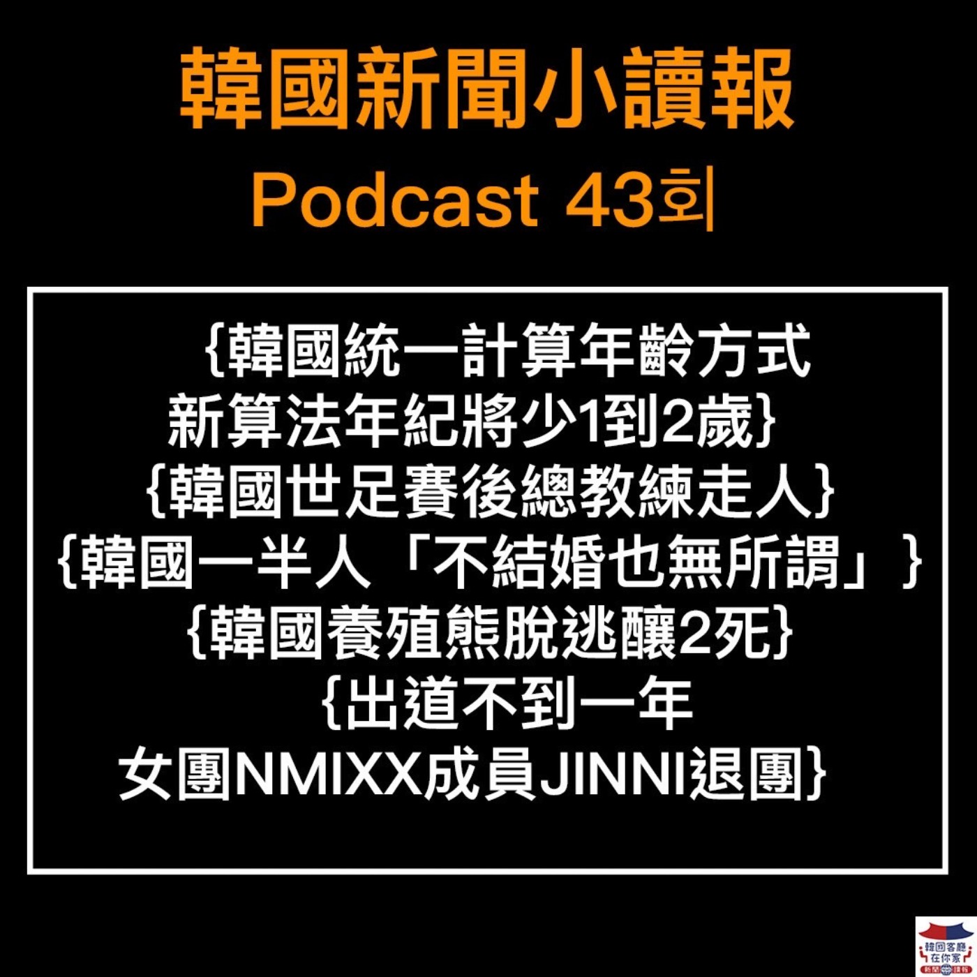 43회 韓國統一計算年齡方式|韓國世足賽後總教練走人|韓國一半人認為不結婚無所謂|韓養殖熊脫逃釀2死|NMIXX成員JINNI退團|2022 AAA演出陣容公開|