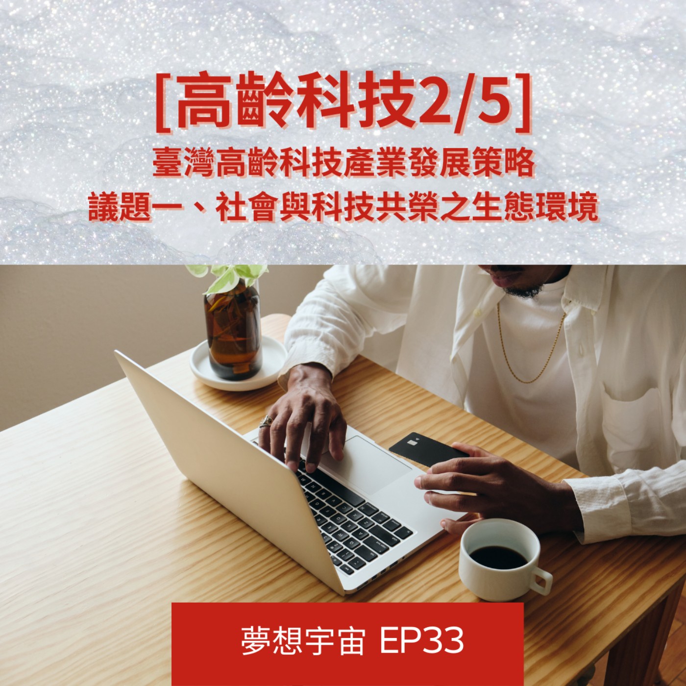 cover of episode EP33   [高齡科技2/5] | 議題一、社會與科技共榮之生態環境