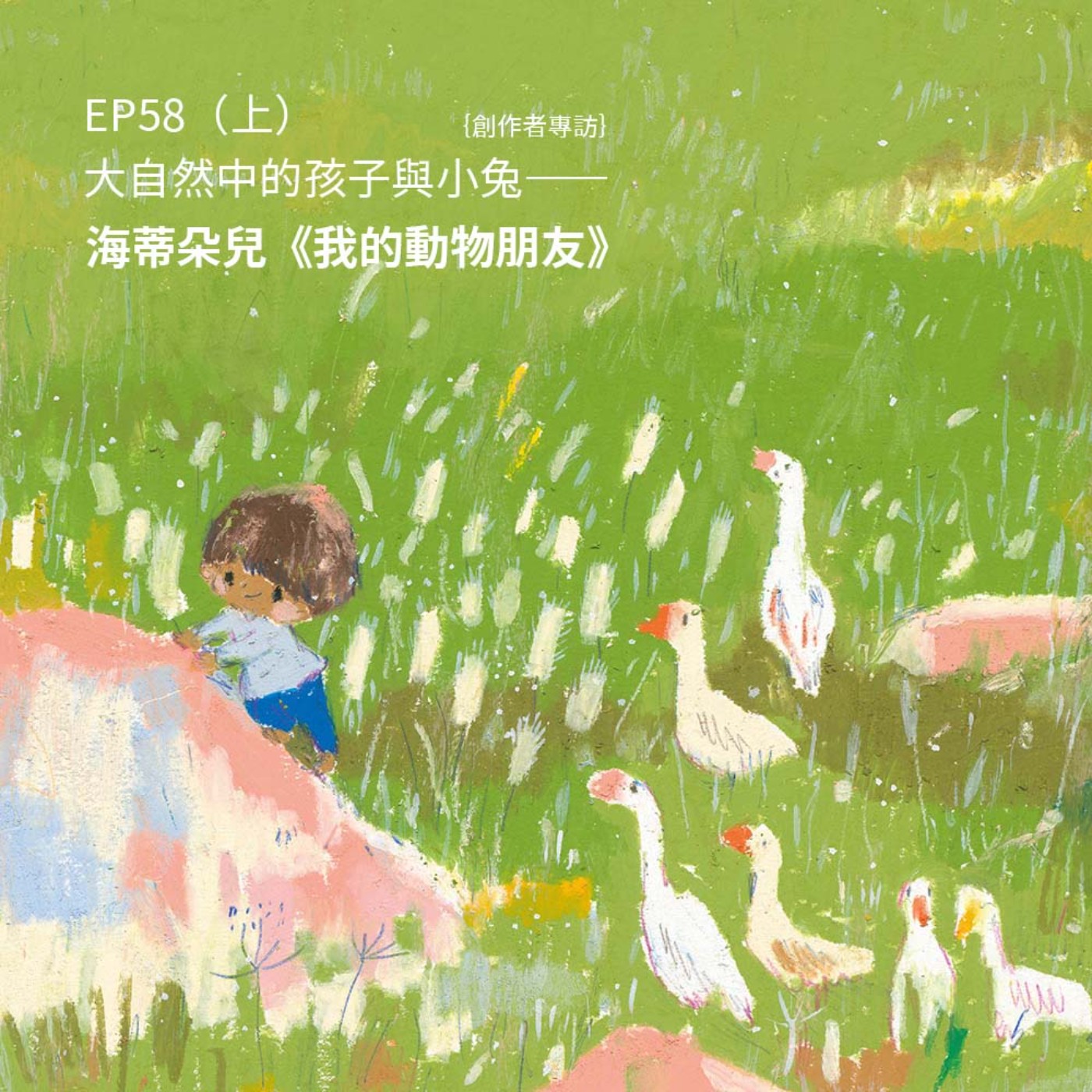 EP58 |{創作者專訪}大自然中的孩子與小兔——海蒂朵兒《我的動物朋友》(上)