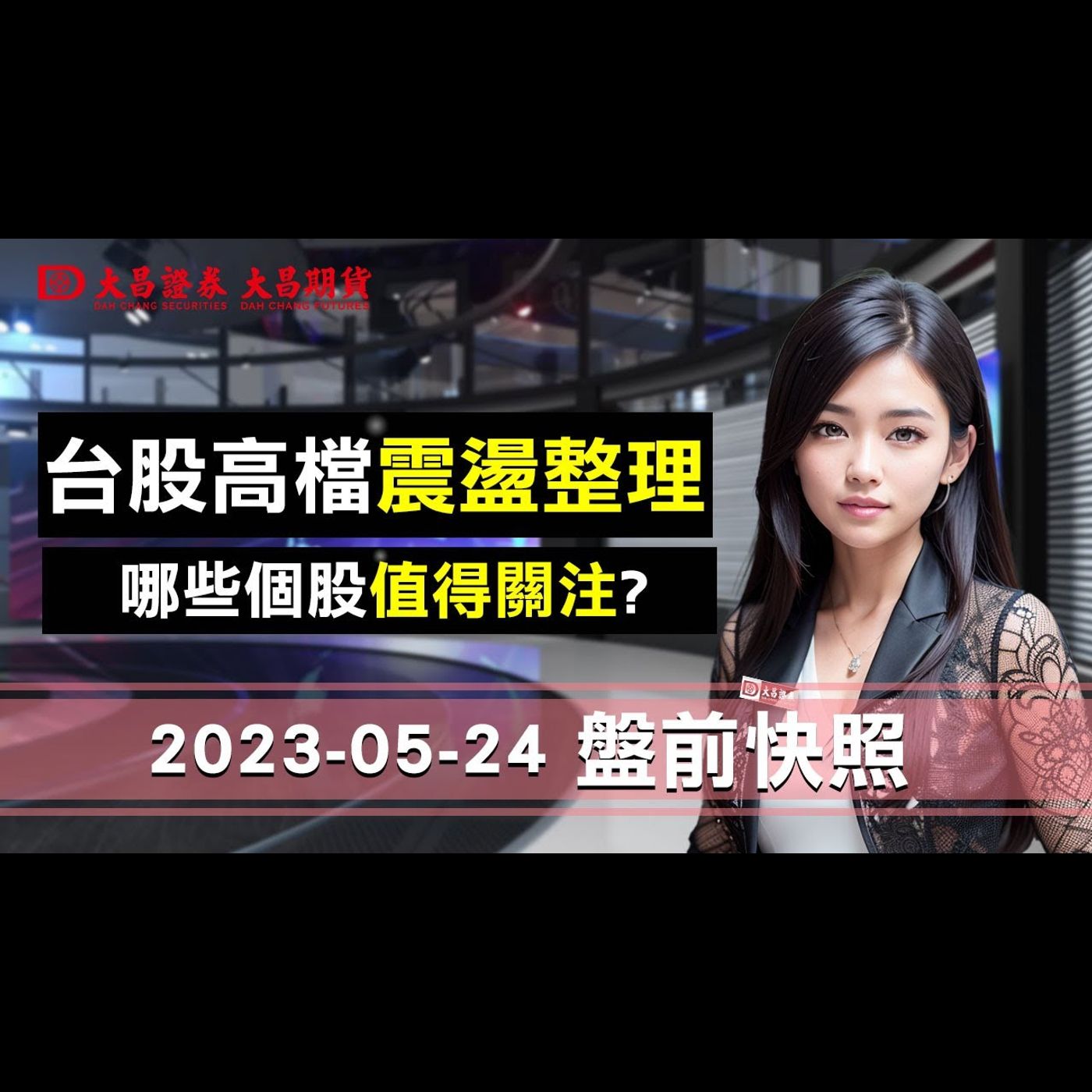 【大昌證券】2023年5月24日盤前快照：台股大盤高檔震盪整理，指數欲小不易，個股選擇該以哪些族群為主？ episode artwork