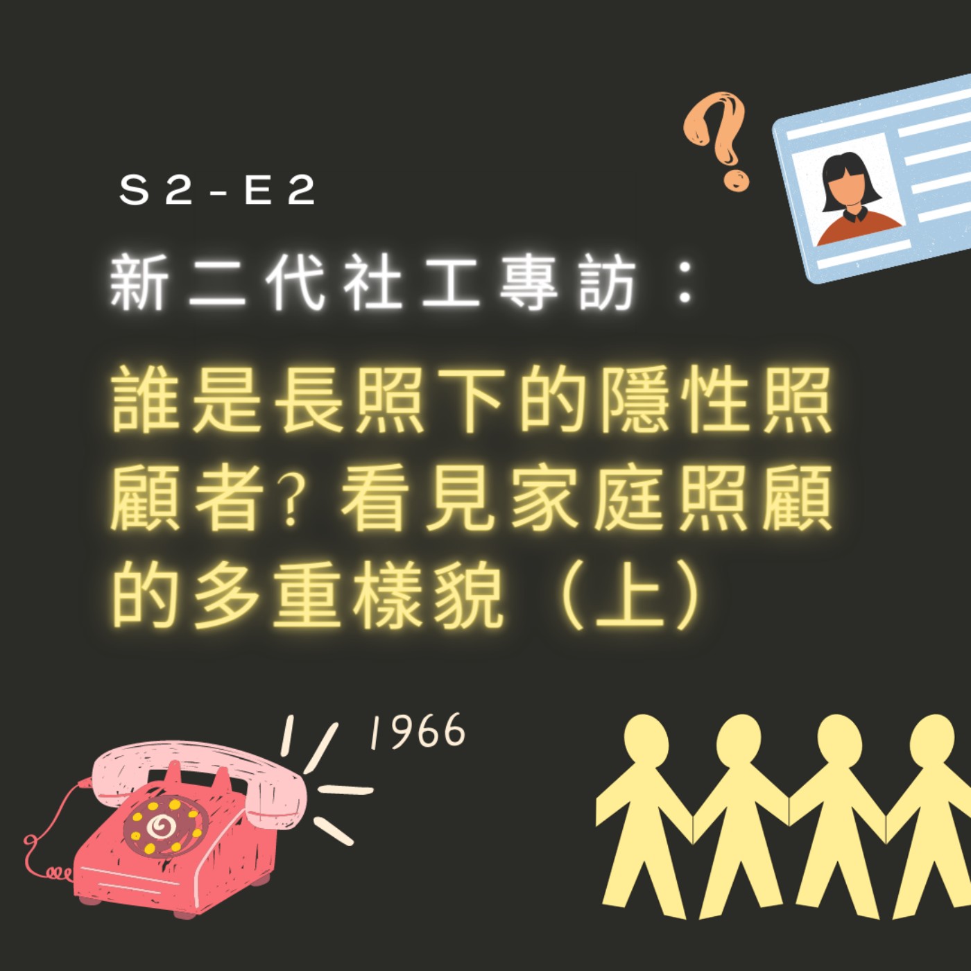 【S2-E2】新二代社工專訪：誰是長照下的隱性照顧者？看見家庭照顧中的多重樣貌（上） episode artwork