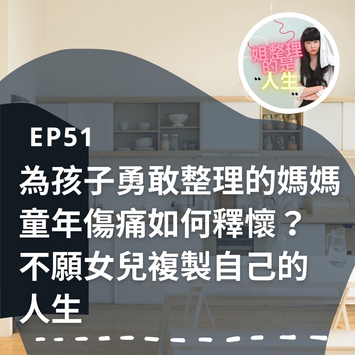 EP.51 為孩子勇敢整理的媽媽，童年傷痛如何釋懷？不願女兒複製自己的人生 episode artwork