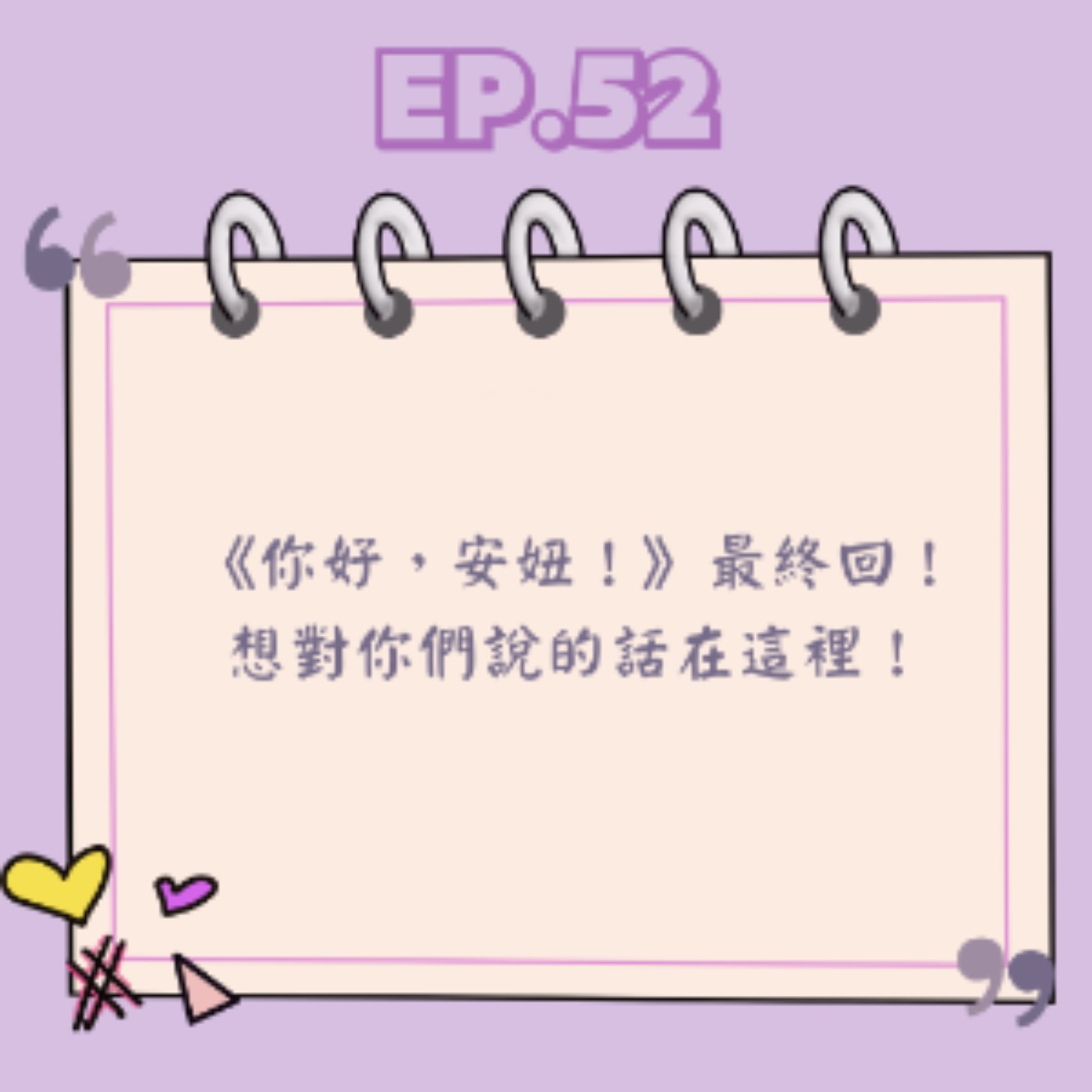 Ep.52 《你好,安妞!》最終回! 想對你們說的話在這裡! Ep.52 《你好,安妞!》最終回! 想對你們說的話在這裡!