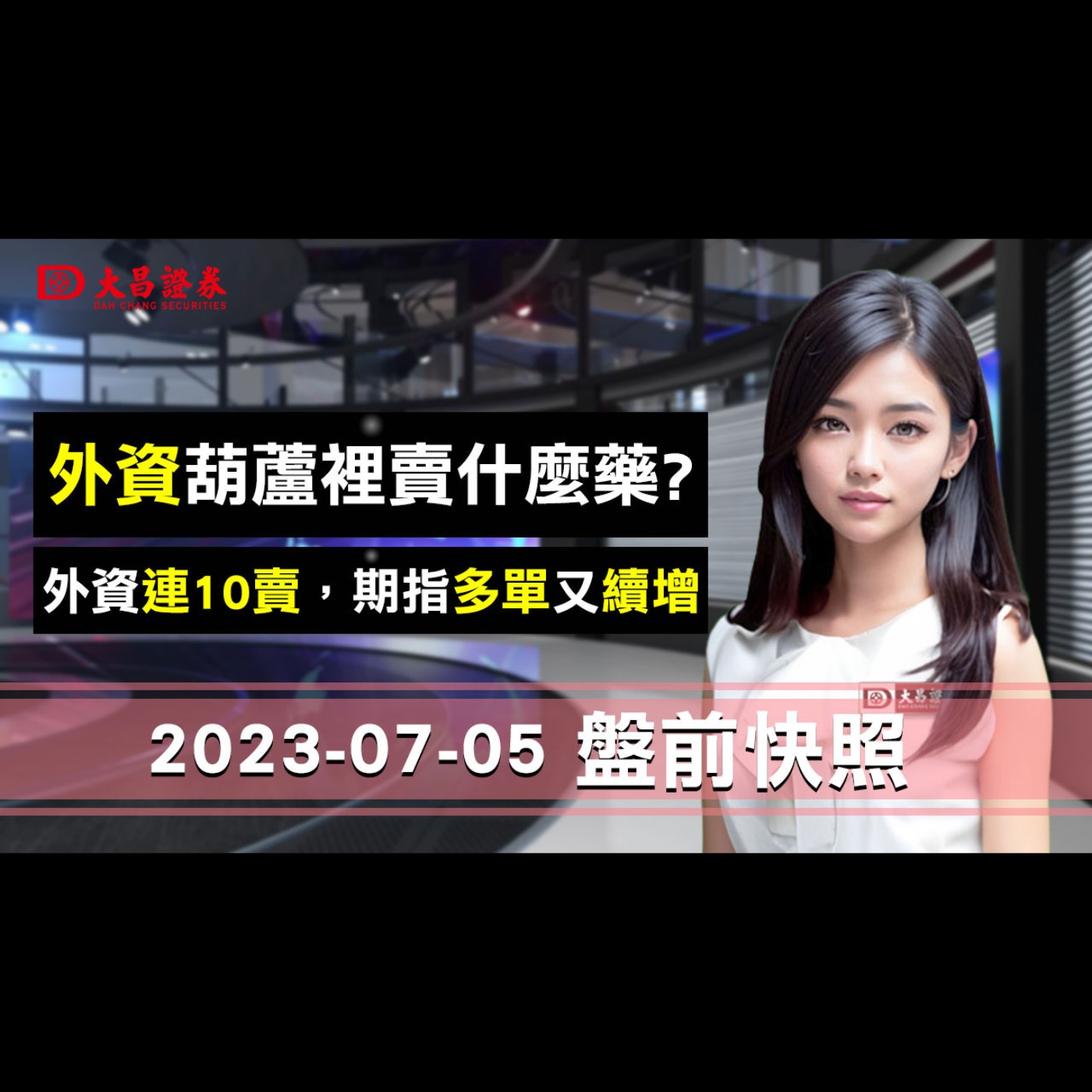 【大昌證券】2023年7月5日盤前快照：外資葫蘆裡賣什麼藥？外資連10賣，期指多單又續增！ episode artwork