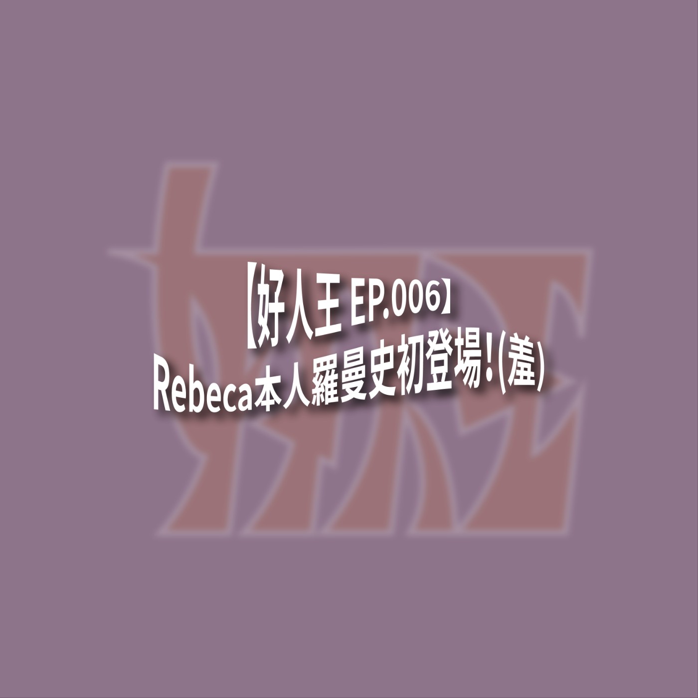 【好人王 EP.006】Rebeca本人羅曼史初登場！(羞) episode artwork
