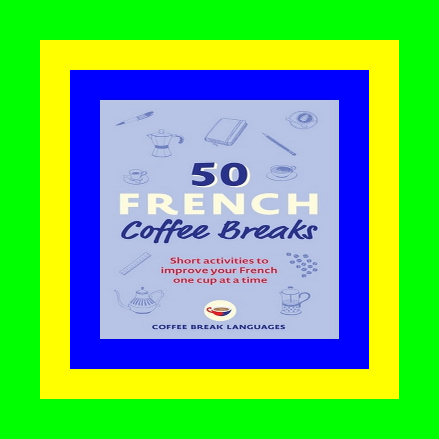 [PDF BOOK] 50 French Coffee Breaks Short activities to improve your French one cup at a time (kindle) Download
