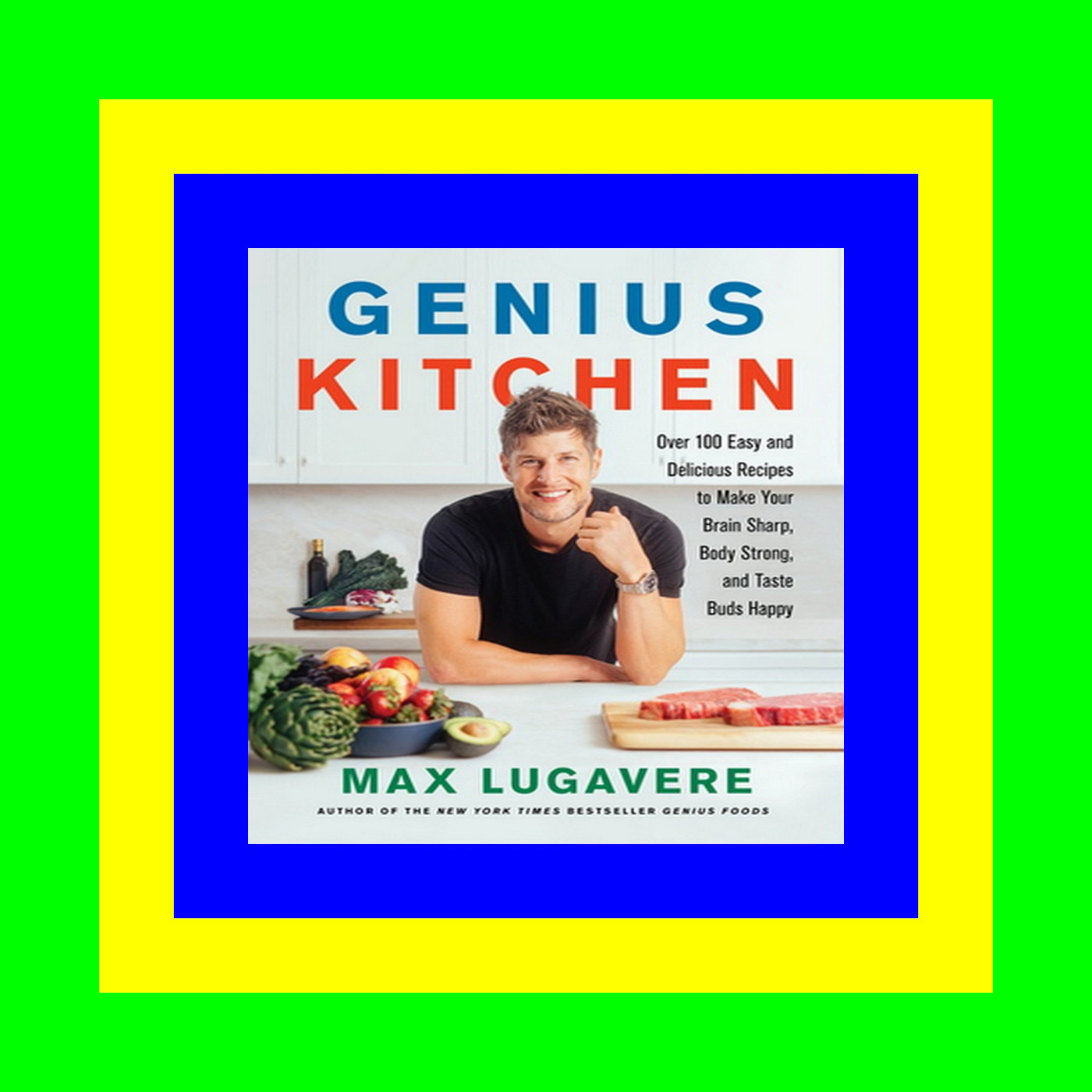 DOWNLOAD PDF EBOOK Genius Kitchen Over 100 Easy and Delicious Recipes to Make Your Brain Sharp  Body Strong  and Taste Buds Happy (Genius Living  3) {mobiePub}