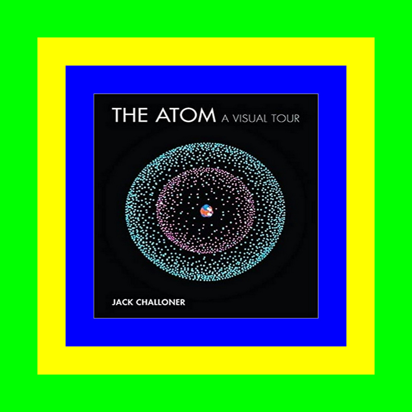 {PDF EBOOK EPUB KINDLE} The Atom A Visual Tour [FREE] [DOWNLOAD] [READ]