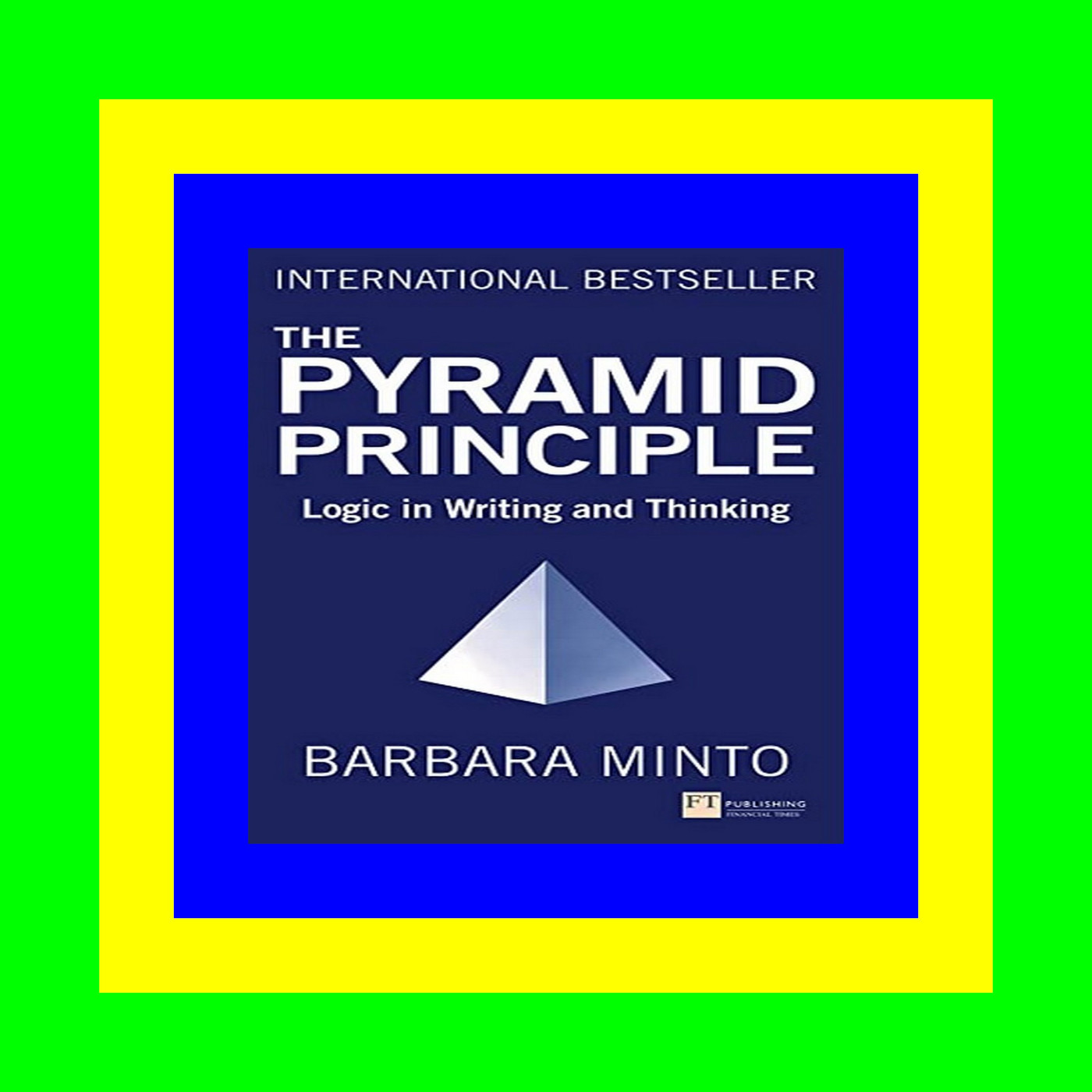 [D.O.W.N.L.O.A.D] The Pyramid Principle Logic in Writing and Thinking P.D.F. FREE DOWNLOAD