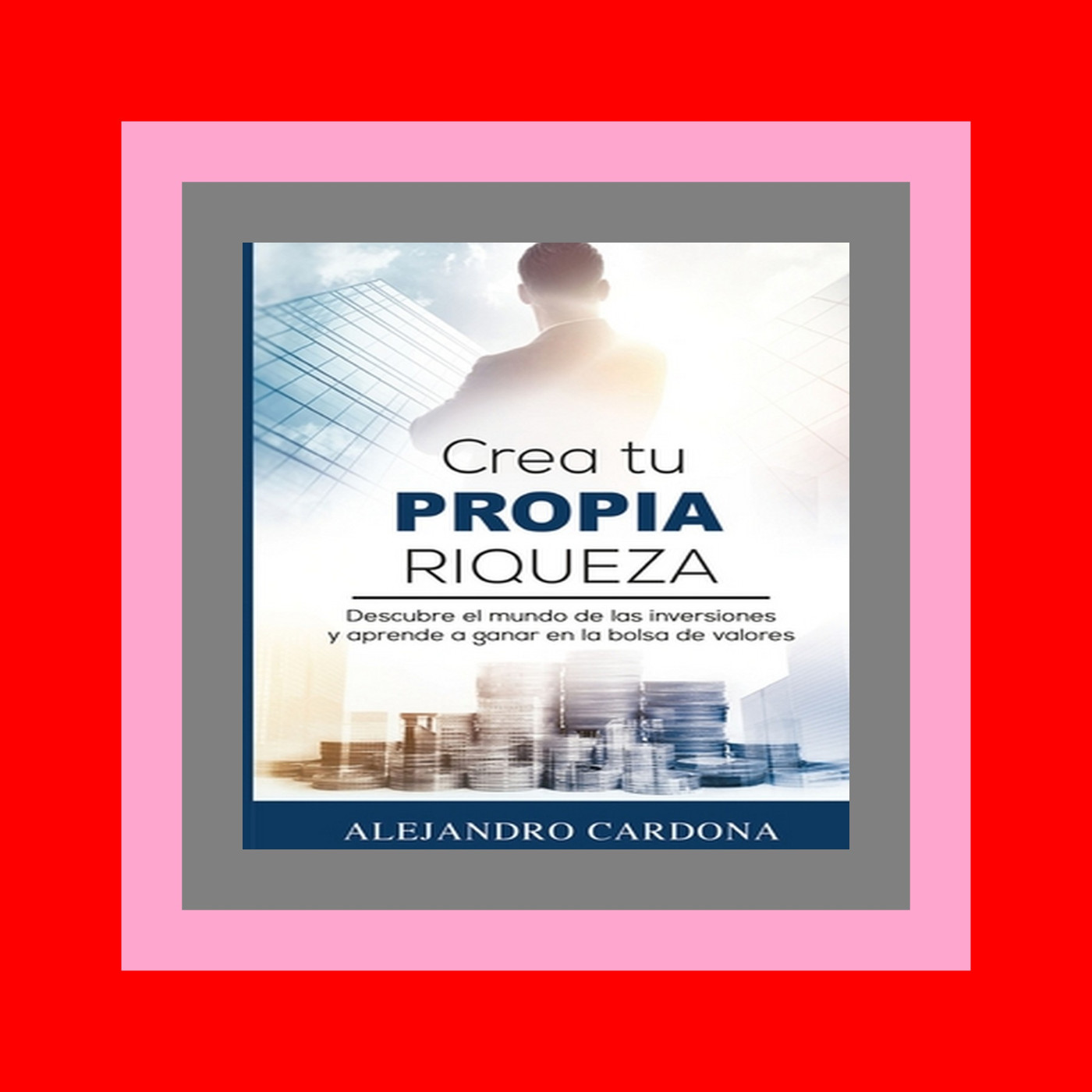 Full PDF Crea tu Propia Riqueza Descubre el mundo de las inversiones y aprende a invertir en la bolsa de valores (Spanish Edition) [K I N D L E]