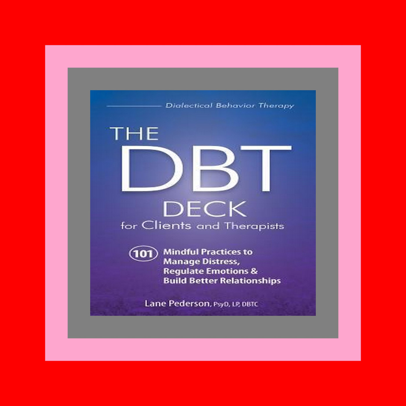 Let's Read The DBT Deck for Clients and Therapists 101 Mindful Practices to Manage Distress  Regulate Emotions & Build Better Relationships Download [ebook]$$