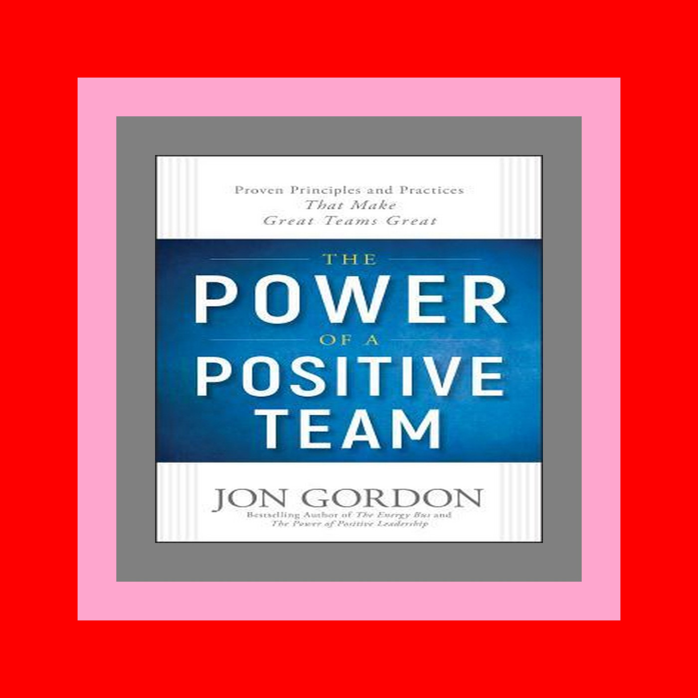 Full PDF The Power of a Positive Team Proven Principles and Practices that Make Great Teams Great (Jon Gordon) EBOOK