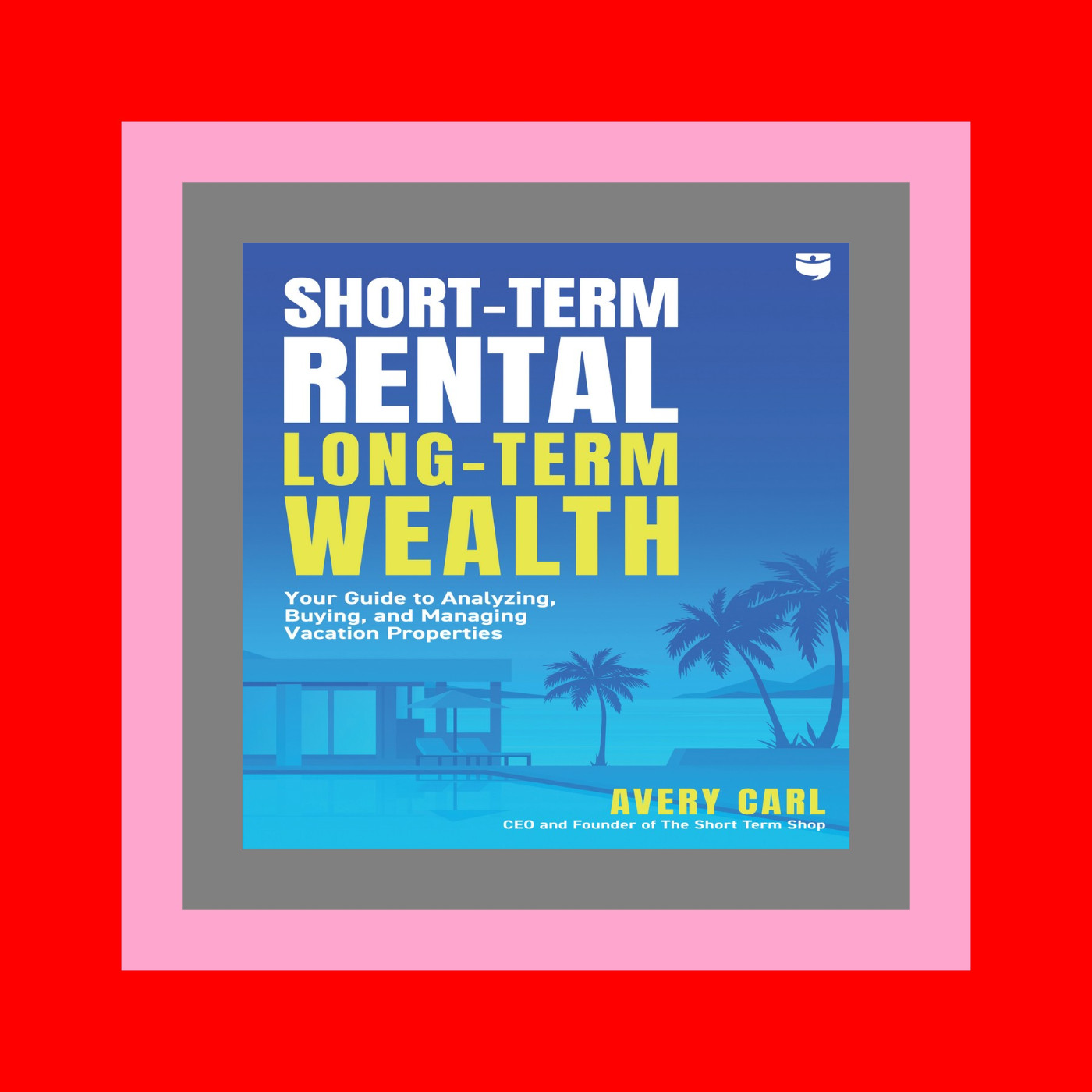 Pdf Read Free Short-Term Rental  Long-Term Wealth Your Guide to Analyzing  Buying  and Managing Vacation Properties Download eBooks PDF  MOBI