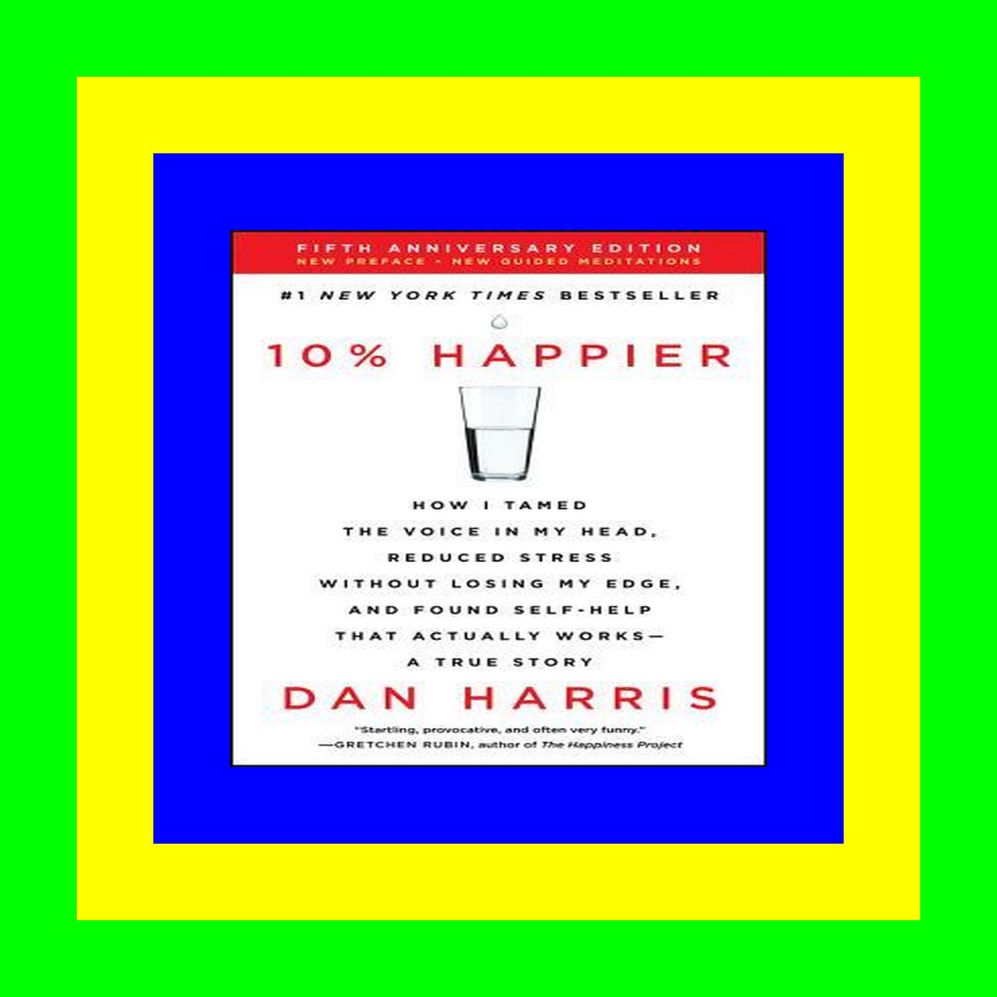 ^DOWNLOAD [PDF] 10% Happier How I Tamed the Voice in My Head  Reduced Stress Without Losing My Edge  and Found Self-Help That Actually Works--A True Story [PDF]