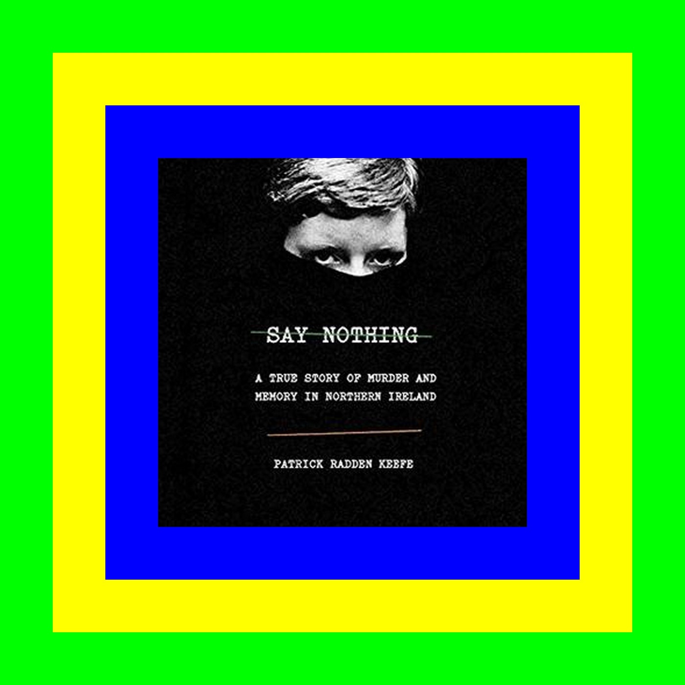 PDF [Download] Say Nothing A True Story of Murder and Memory in Northern Ireland {EBOOK}