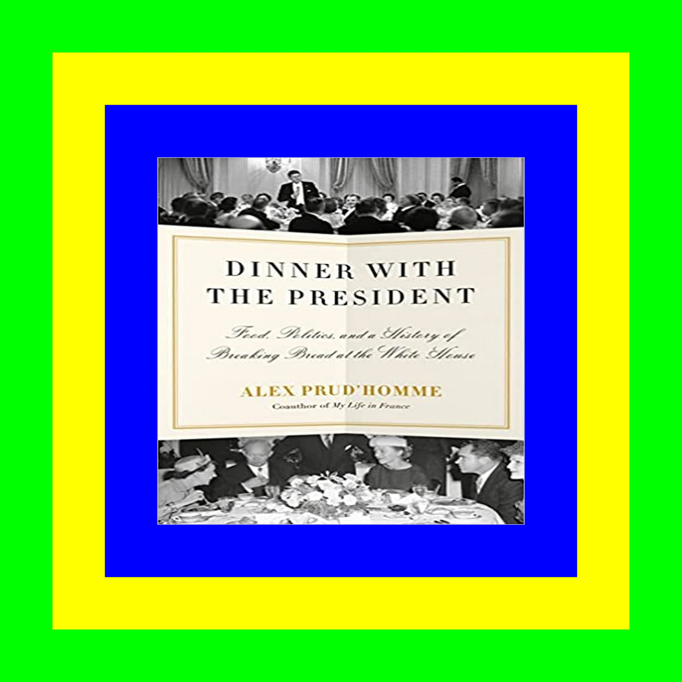 Download EBOoK@ Dinner with the President Food  Politics  and a History of Breaking Bread at the White House {EBOOK}