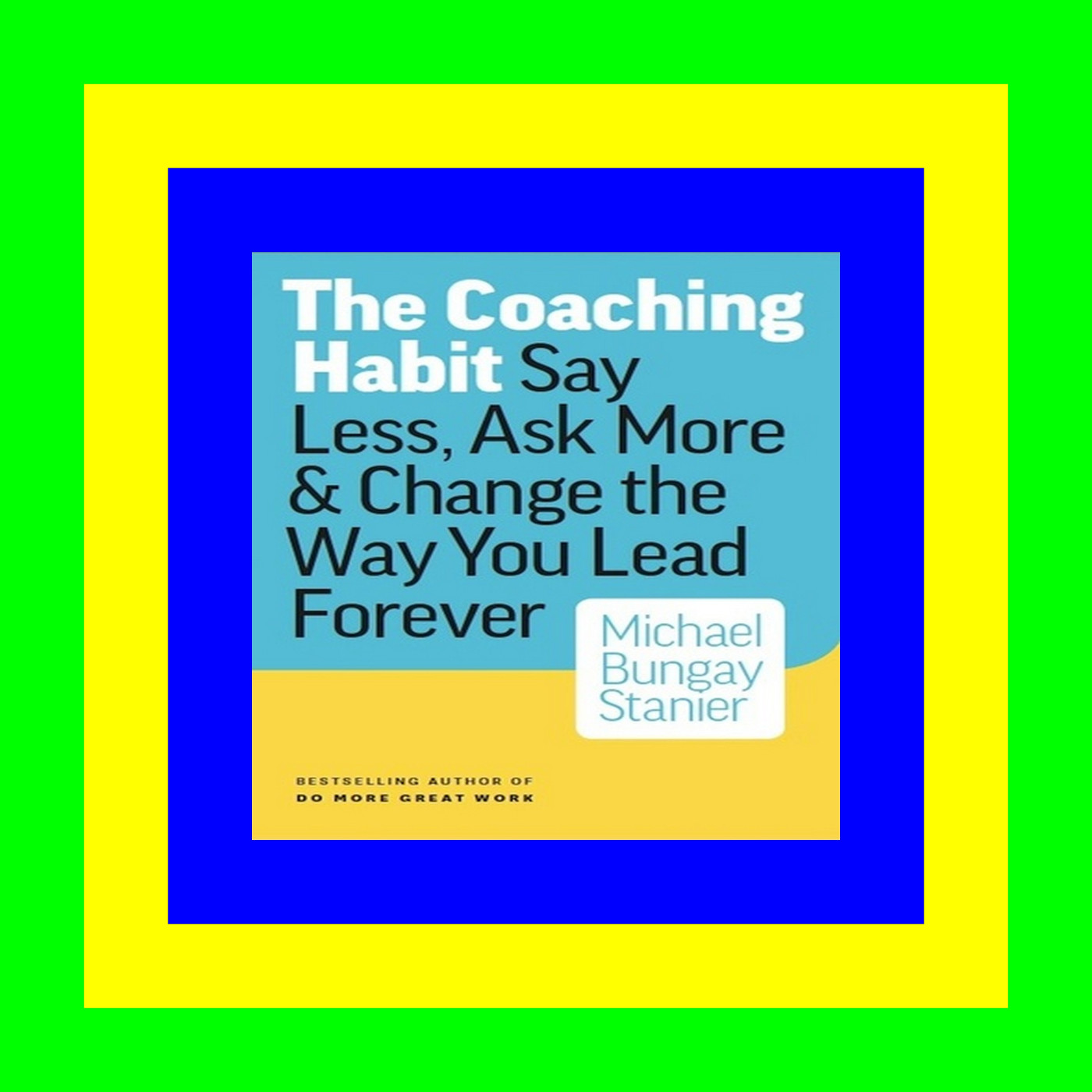 Epub PDF The Coaching Habit Say Less  Ask More & Change the Way You Lead Forever #KINDLE$ Epub PDF The Coaching Habit Say Less  Ask More & Change the Way You Lead Forever #KINDLE$