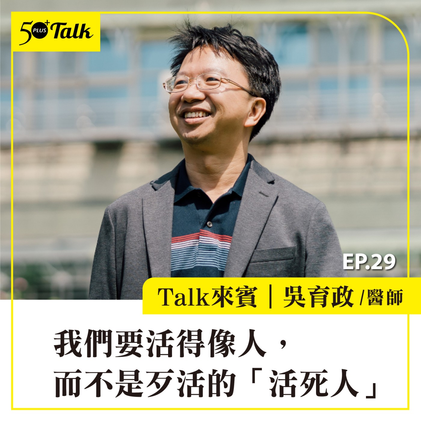 EP029｜吳育政醫師： 我們要活得像人，而不是歹活的「活死人」