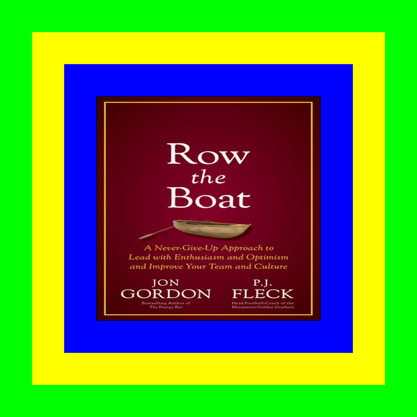 ^DOWNLOAD P.D.F.# Row the Boat A Never-Give-Up Approach to Lead with Enthusiasm and Optimism and Improve Your Team and Culture (Jon Gordon) READ [EBOOK]