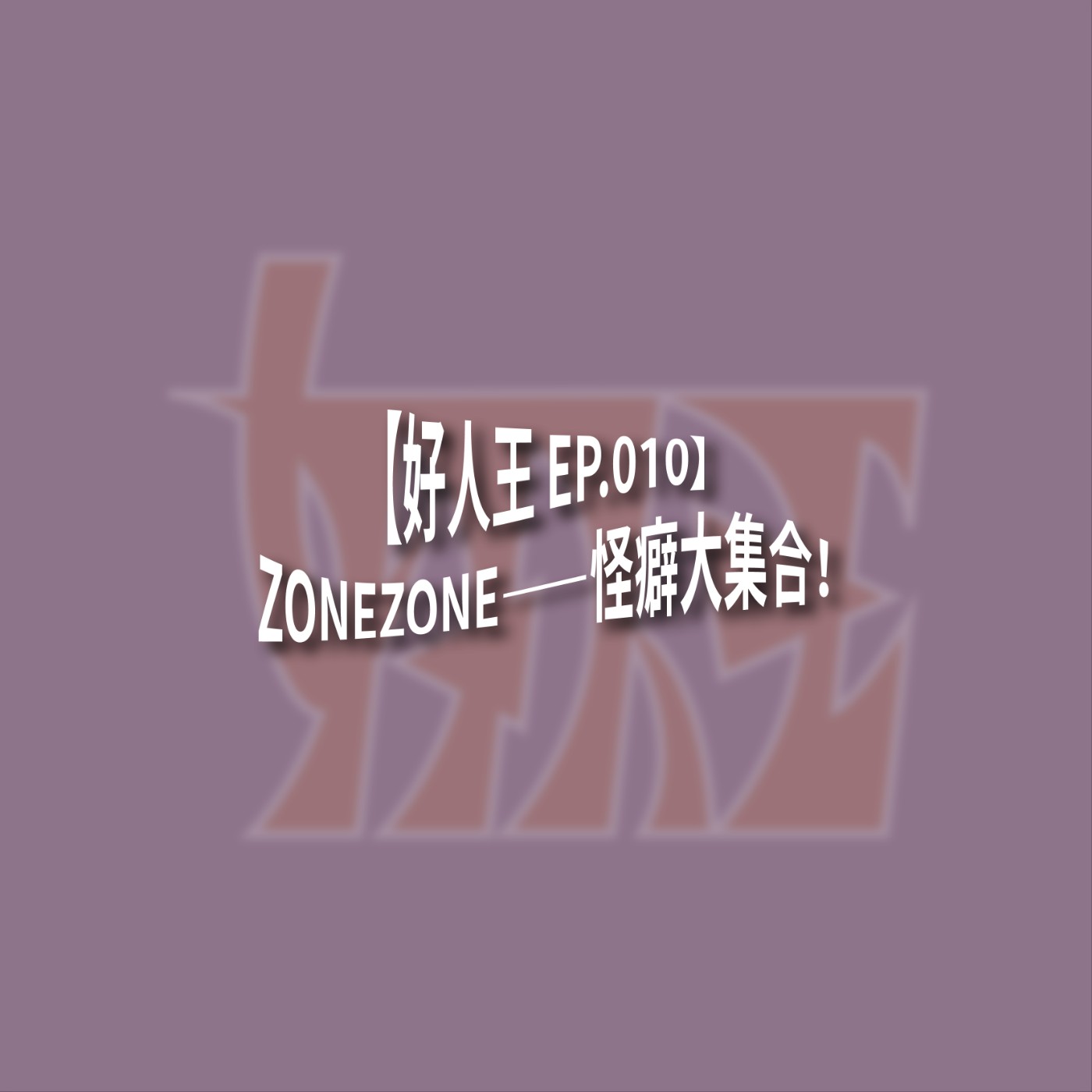 【好人王 EP.010】ZONEZONE——怪癖大集合！ episode artwork