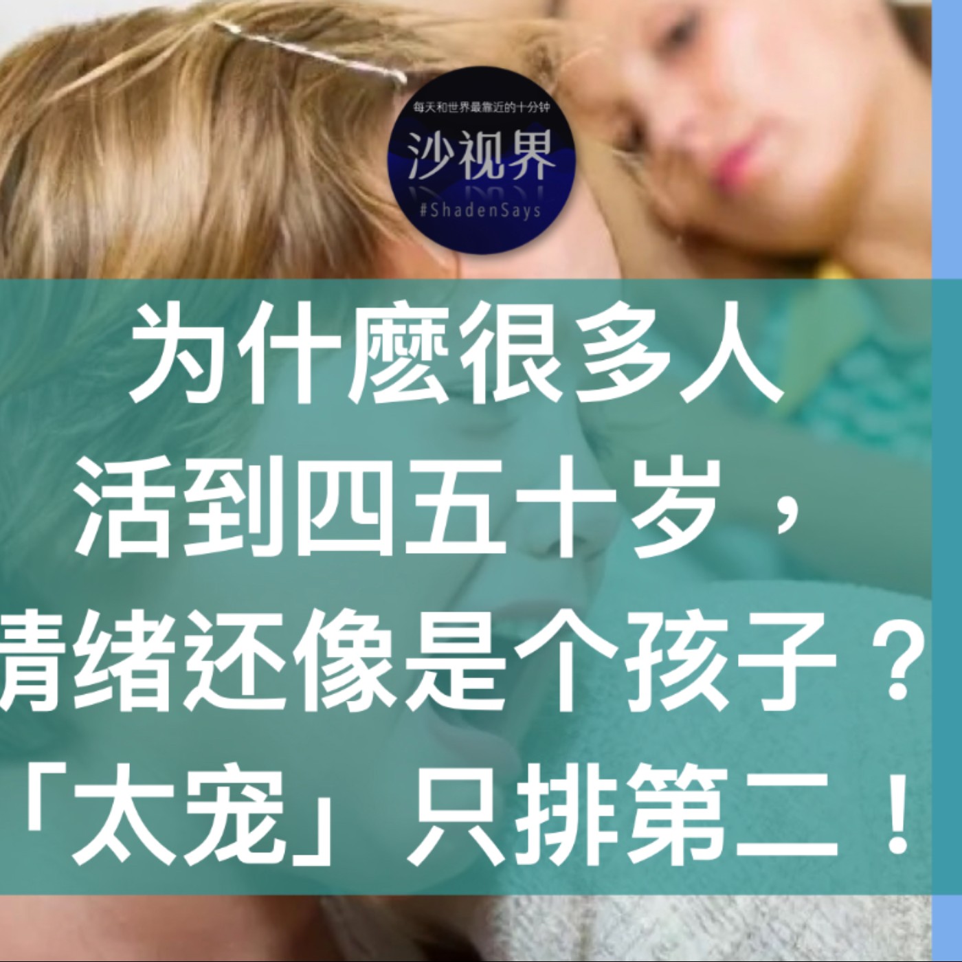 为什麽很多人活到四五十岁,情绪还像是个孩子?「太宠」只排第二!