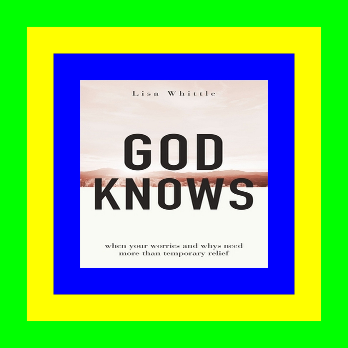 READDOWNLOAD@ God Knows When Your Worries and Whys Need More Than Temporary Relief READ [EBOOK]