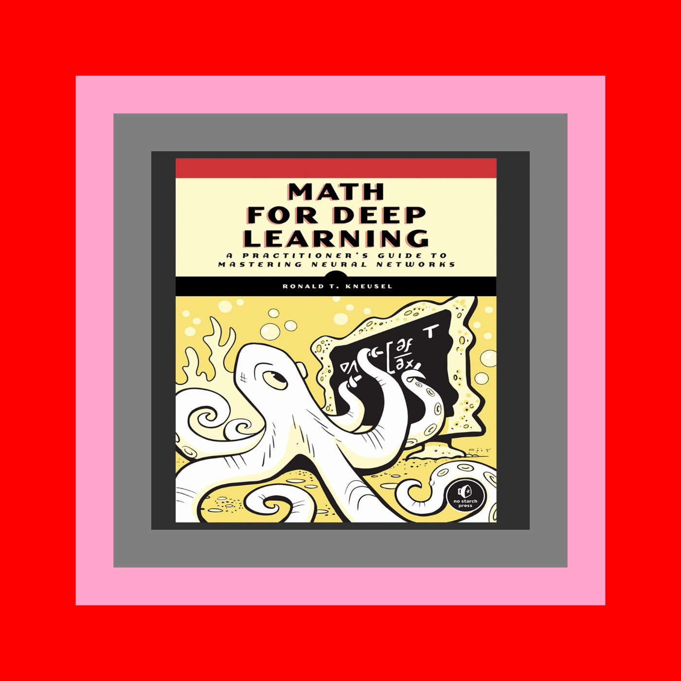 [read ebook] Math for Deep Learning A Practitioner's Guide to Mastering Neural Networks FREE EBOOK