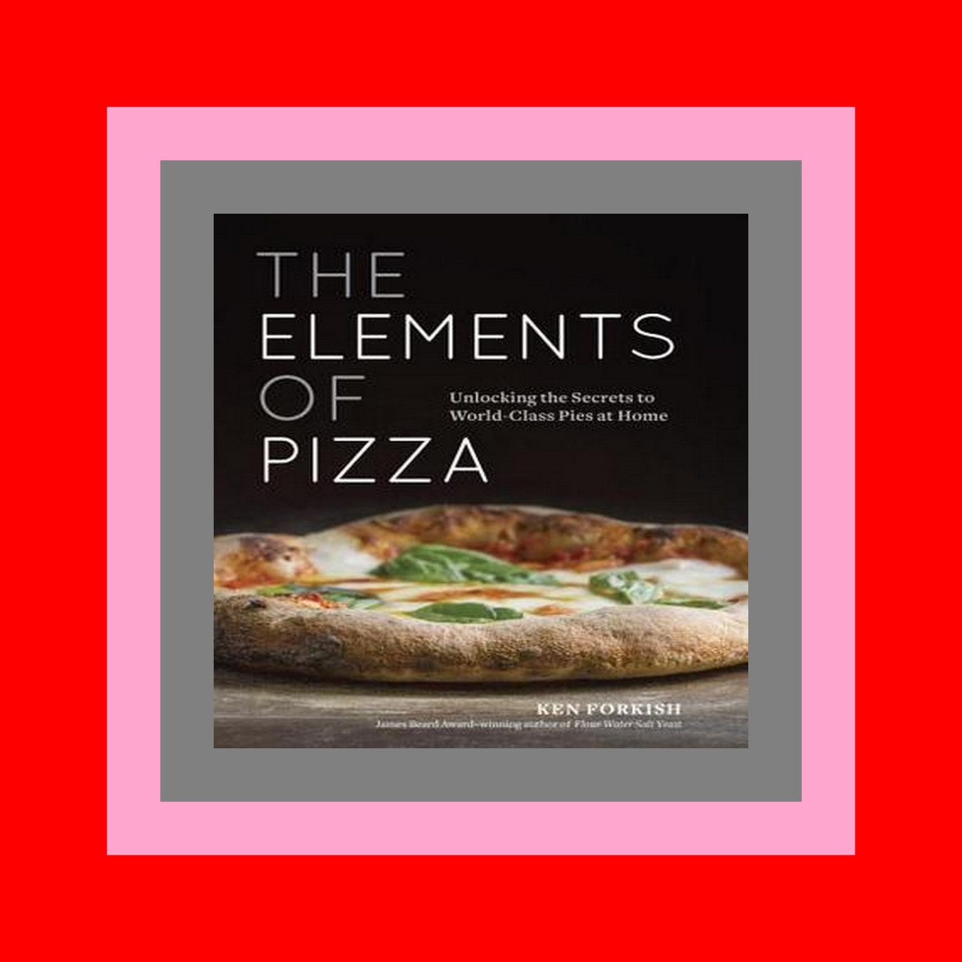 (P.D.F. FILE) The Elements of Pizza Unlocking the Secrets to World-Class Pies at Home [A Cookbook] Free Kindle Books