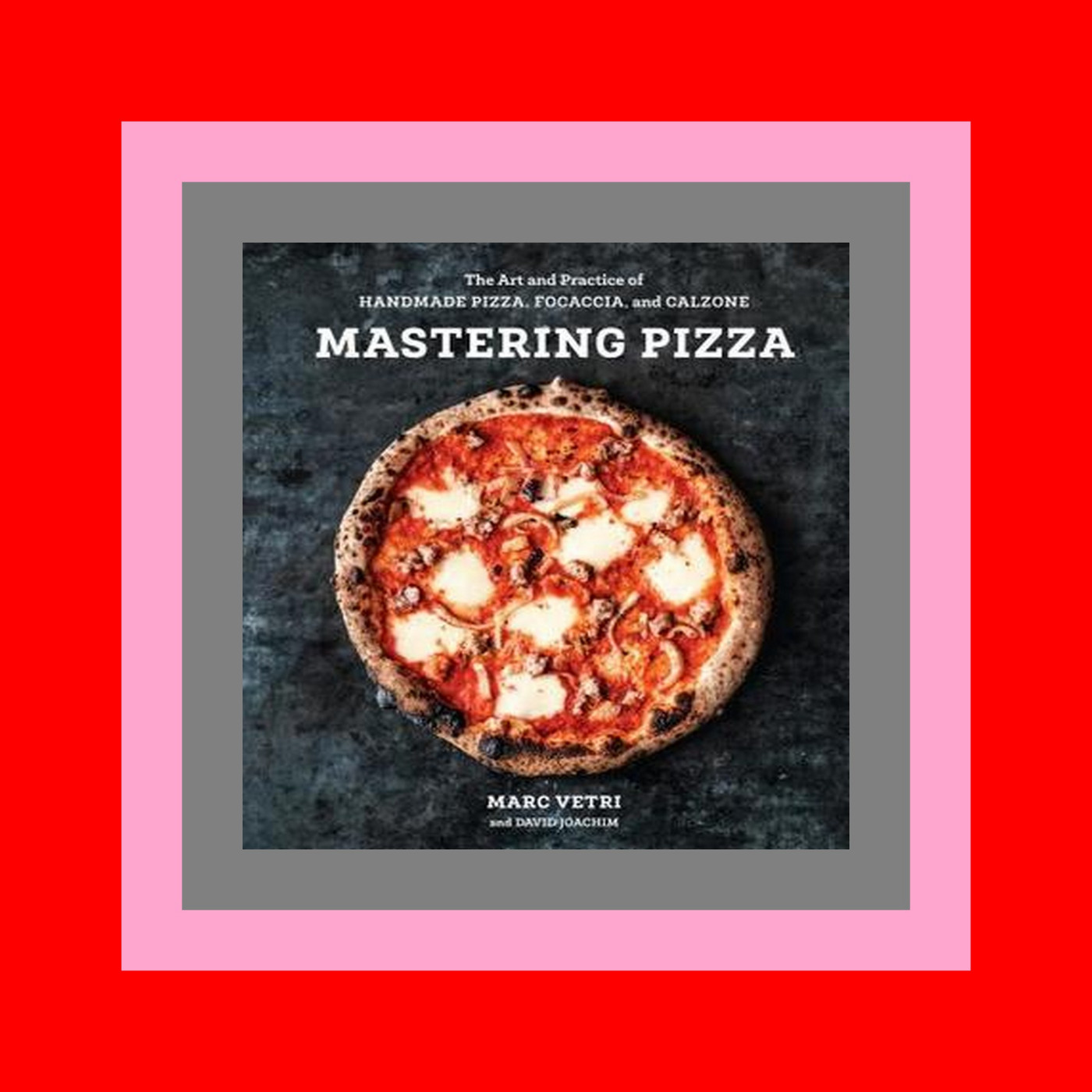 ^DOWNLOAD EBOOK^ Mastering Pizza The Art and Practice of Handmade Pizza  Focaccia  and Calzone [A Cookbook] [PDF EPUB KINDLE]
