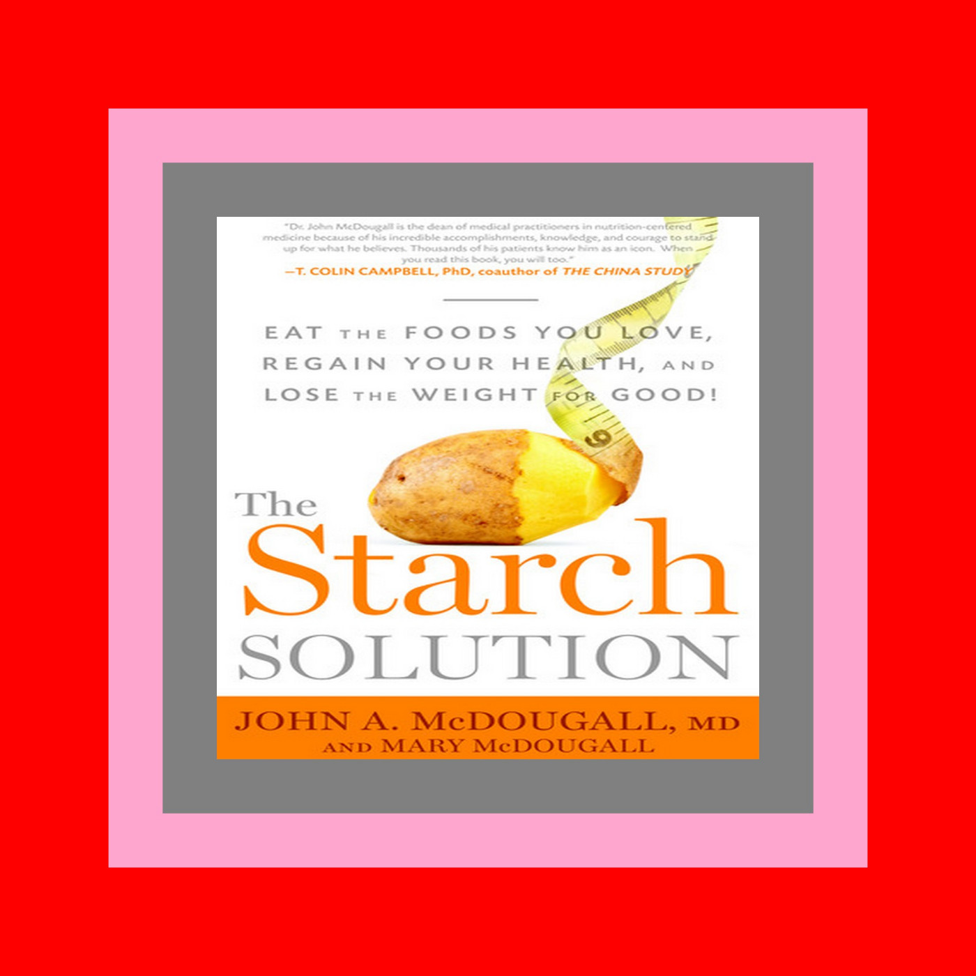 [READ] The Starch Solution Eat the Foods You Love  Regain Your Health  and Lose the Weight for Good! (P.D.F. FILE)