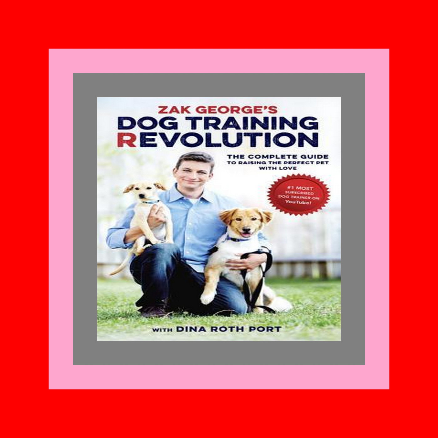 PDF EBOOK DOWNLOAD Zak George's Dog Training Revolution The Complete Guide to Raising the Perfect Pet with Love Free Book PDF EBOOK DOWNLOAD Zak George's Dog Training Revolution The Complete Guide to Raising the Perfect Pet with Love Free Book