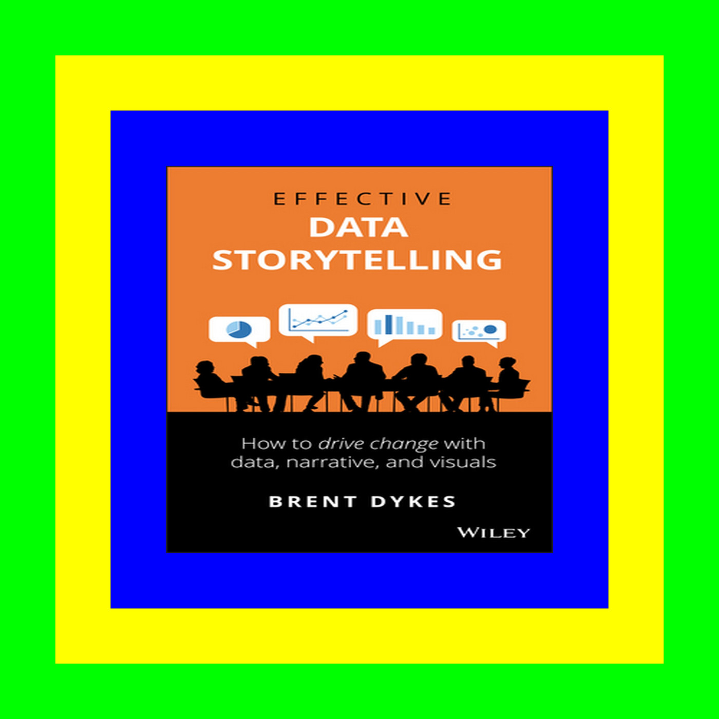 Read eBook Effective Data Storytelling: How to Drive Change with Data, Narrative and Visuals [[F.r.e.e D.o.w.n.l.o.a.d R.e.a.d]]