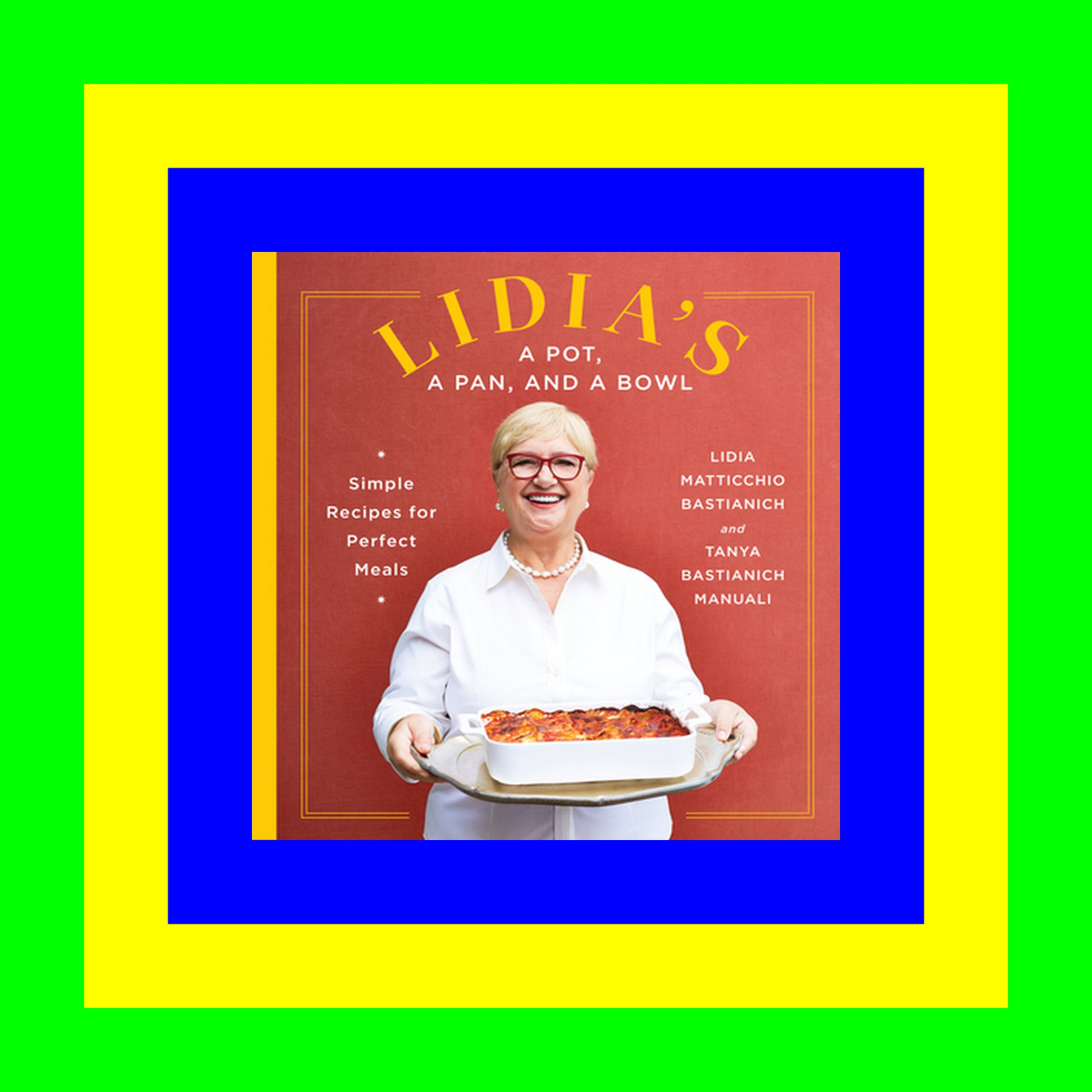 ^*DOWNLOAD@PDF#)} Lidia's a Pot, a Pan, and a Bowl: Simple Recipes for Perfect Meals: A Cookbook #^R.E.A.D.^