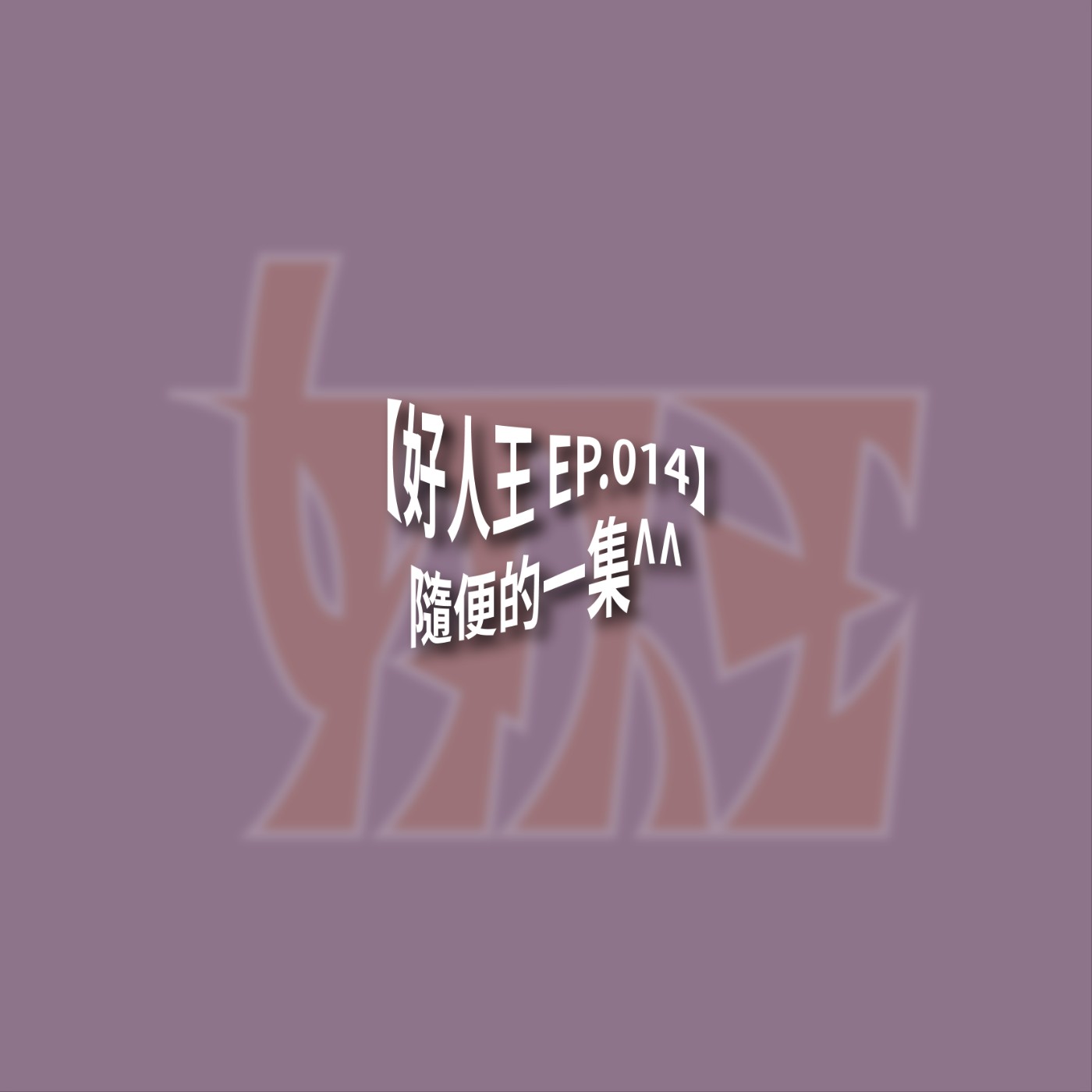 【好人王 EP.014】隨便的一集^^ episode artwork