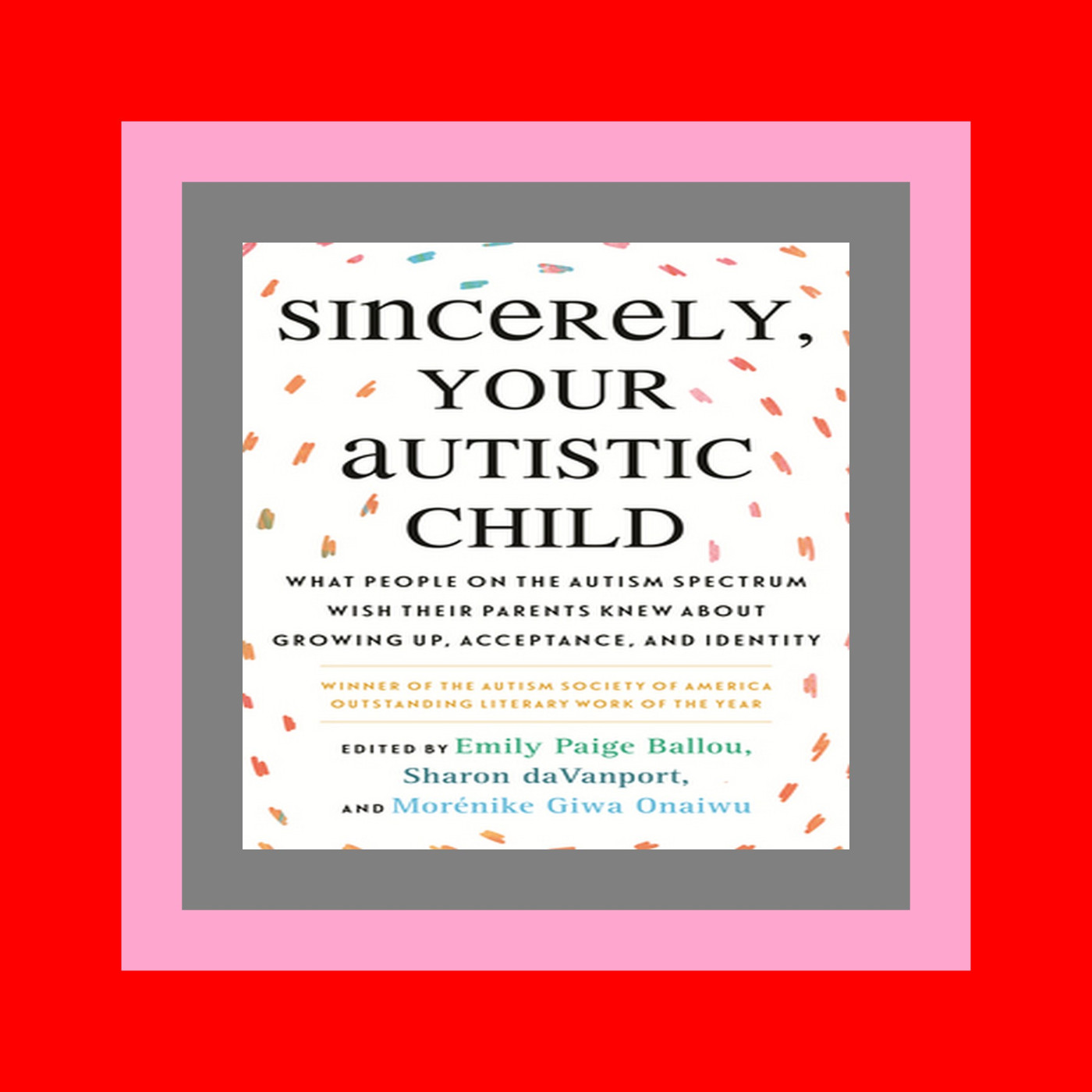 DOWNLOAD FREE Sincerely  Your Autistic Child What People on the Autism Spectrum Wish Their Parents Knew About Growing Up  Acceptance  and Identity download ebook PDF EPUB